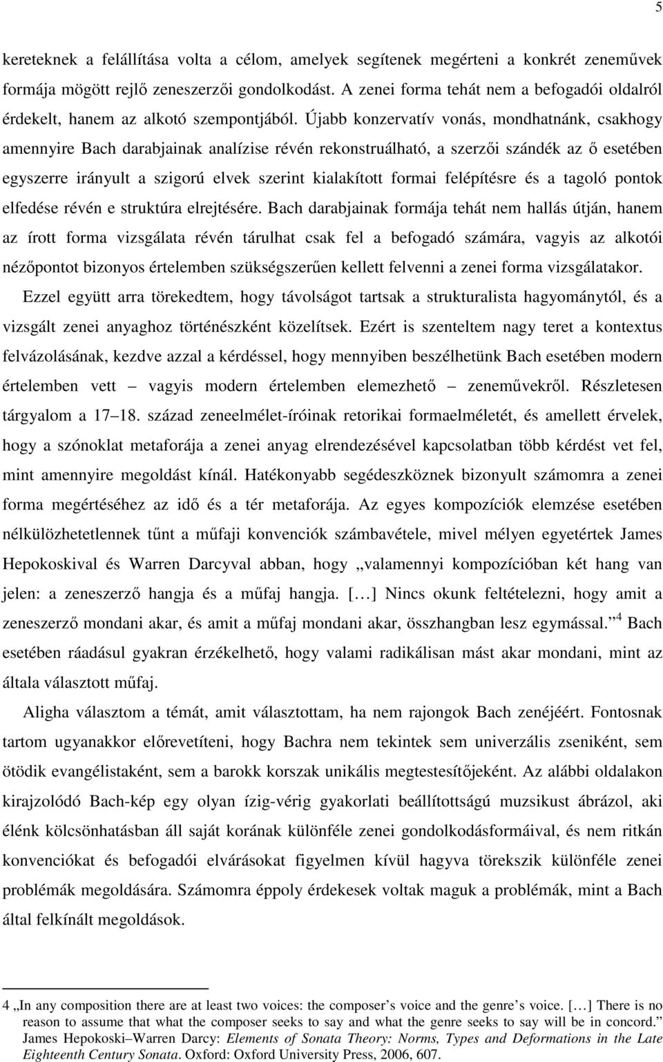 Újabb konzervatív vonás, mondhatnánk, csakhogy amennyire Bach darabjainak analízise révén rekonstruálható, a szerzői szándék az ő esetében egyszerre irányult a szigorú elvek szerint kialakított