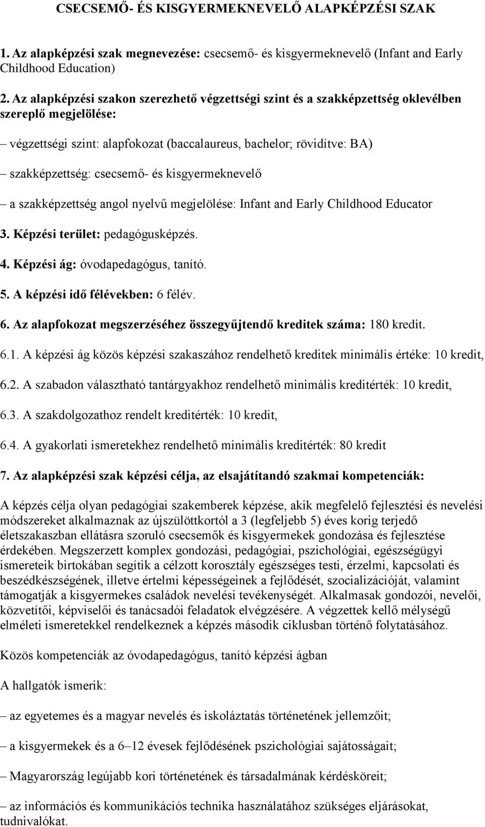 csecsemő- és kisgyermeknevelő a szakképzettség angol nyelvű megjelölése: Infant and Early Childhood Educator 3. Képzési terület: pedagógusképzés. 4. Képzési ág: óvodapedagógus, tanító. 5.