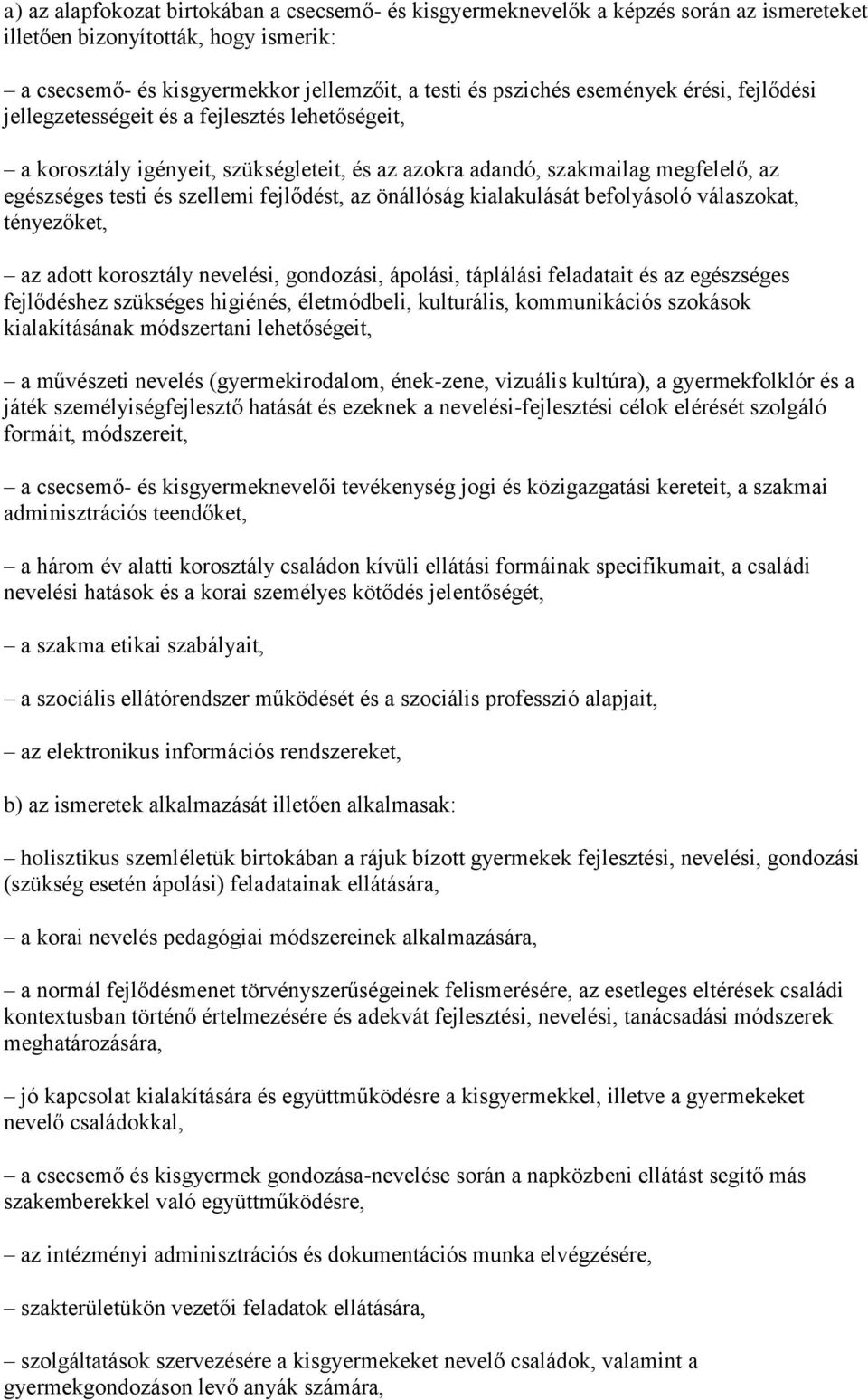 az önállóság kialakulását befolyásoló válaszokat, tényezőket, az adott korosztály nevelési, gondozási, ápolási, táplálási feladatait és az egészséges fejlődéshez szükséges higiénés, életmódbeli,