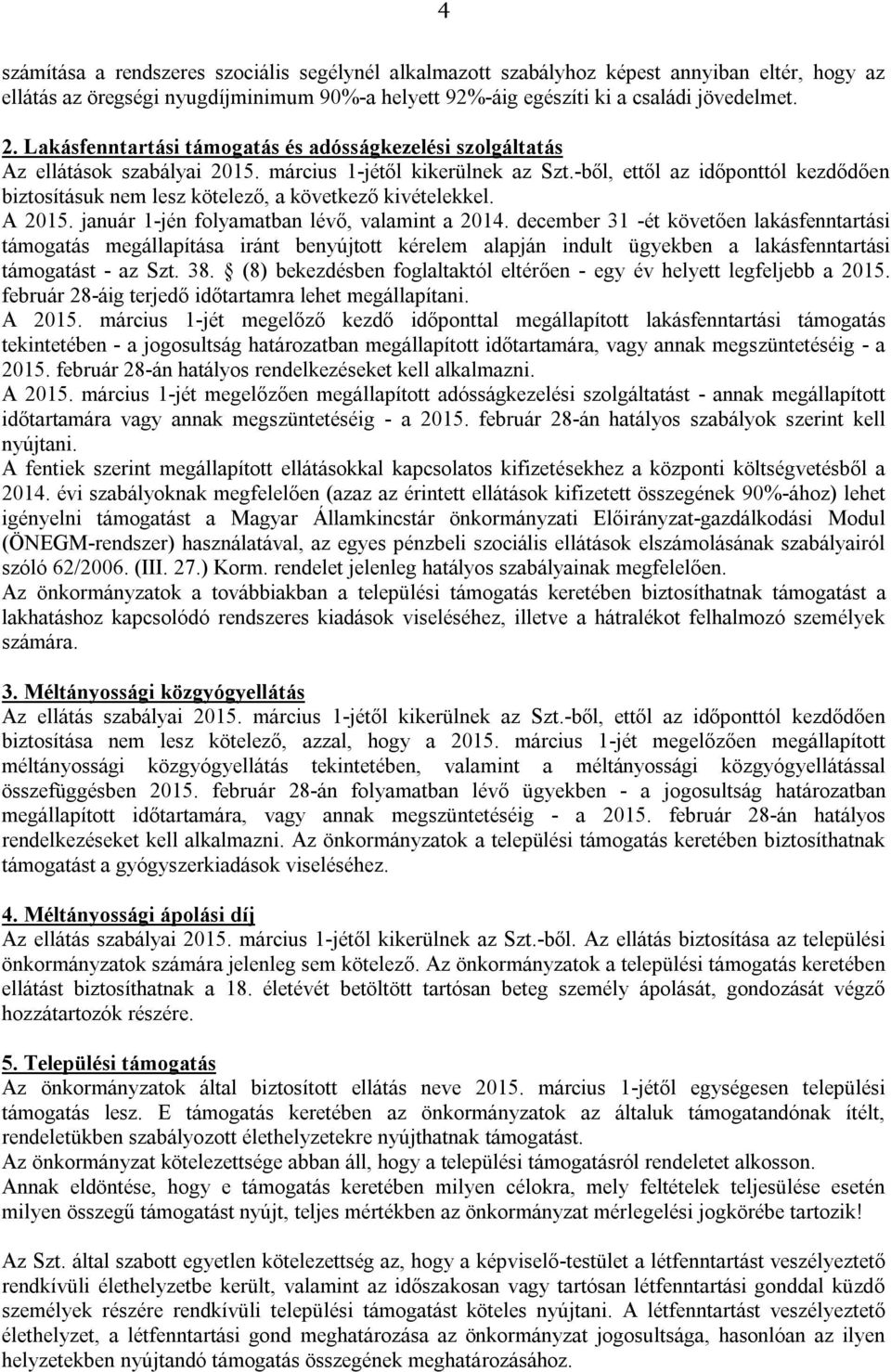 -ből, ettől az időponttól kezdődően biztosításuk nem lesz kötelező, a következő kivételekkel. A 2015. január 1-jén folyamatban lévő, valamint a 2014.