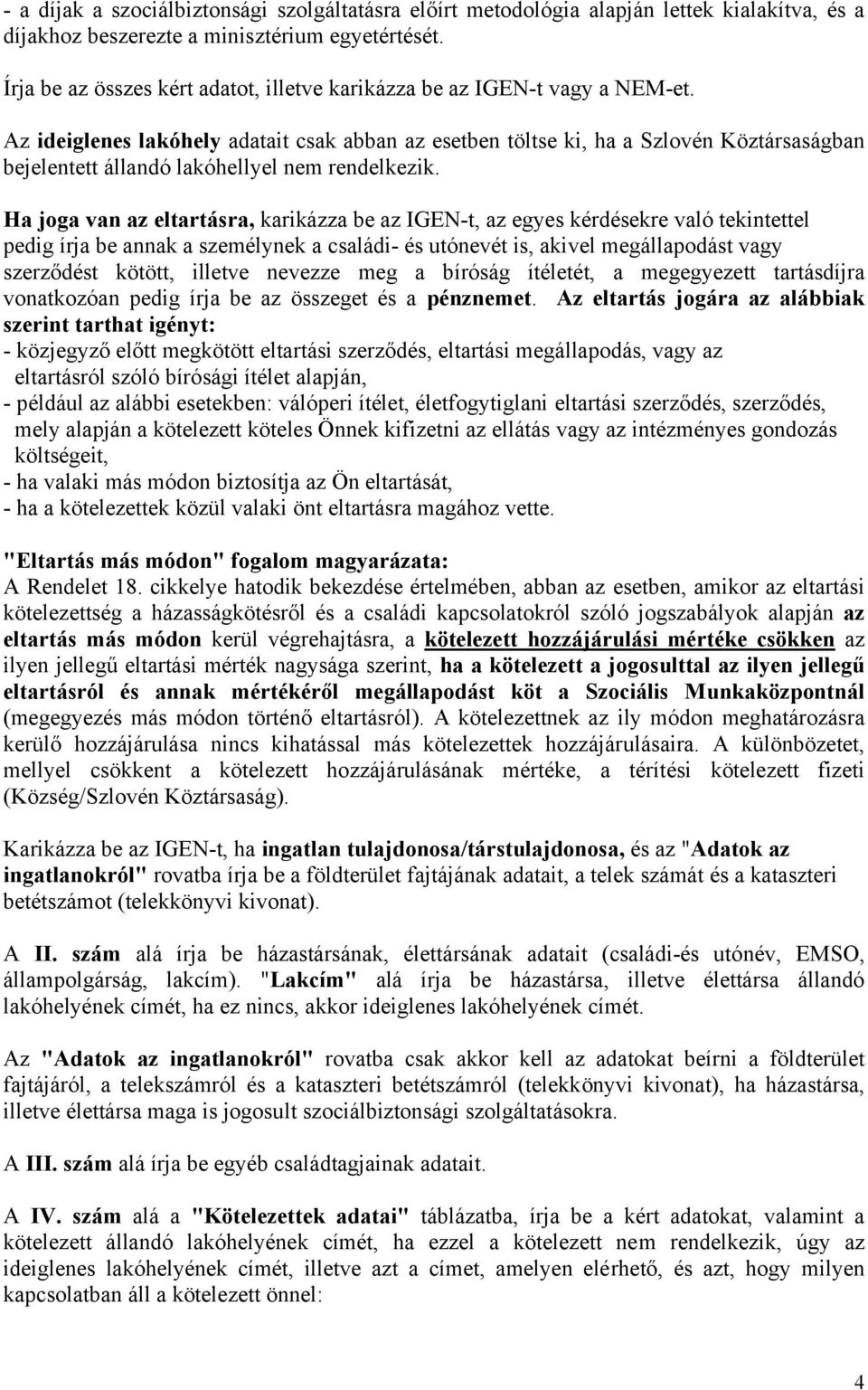 Az ideiglenes lakóhely adatait csak abban az esetben töltse ki, ha a Szlovén Köztársaságban bejelentett állandó lakóhellyel nem rendelkezik.