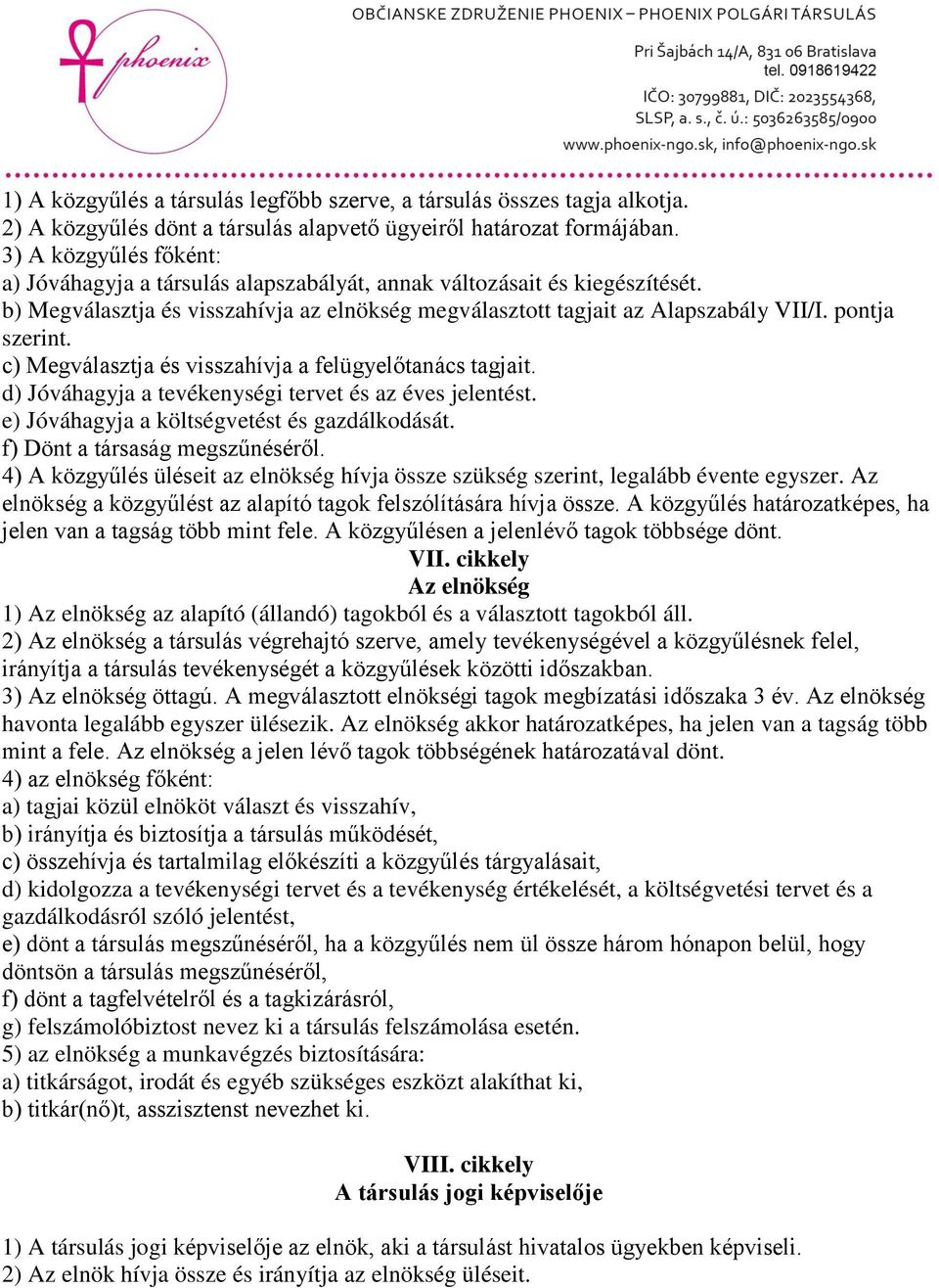 pontja szerint. c) Megválasztja és visszahívja a felügyelőtanács tagjait. d) Jóváhagyja a tevékenységi tervet és az éves jelentést. e) Jóváhagyja a költségvetést és gazdálkodását.