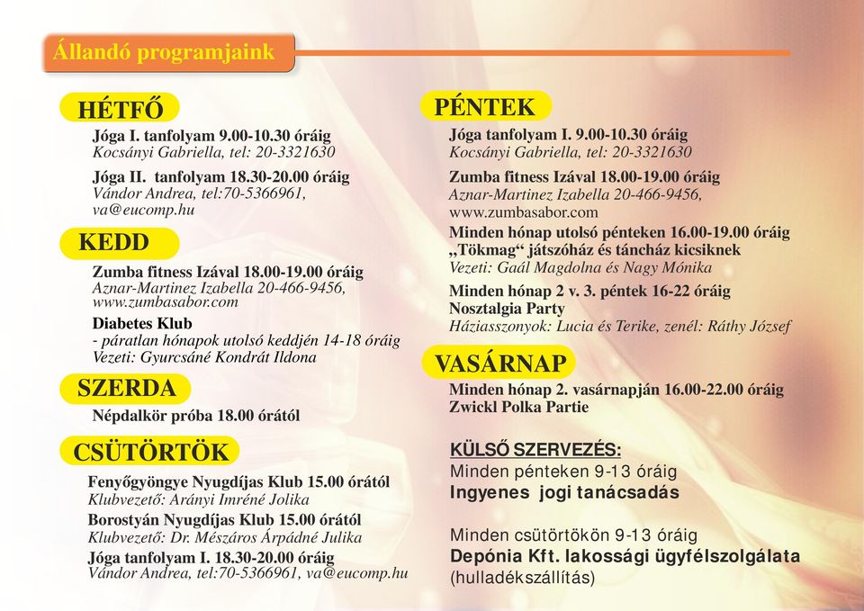 com Diabetes Klub - páratlan hónapok utolsó keddjén 14-18 óráig Vezeti: Gyurcsáné Kondrát Ildona SZERDA Népdalkör próba 18.00 órától CSÜTÖRTÖK Fenyőgyöngye Nyugdíjas Klub 15.