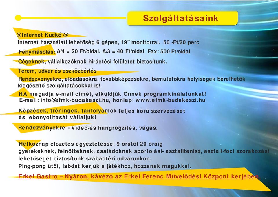 Terem, udvar és eszközbérlés Szolgáltatásaink Rendezvényekre, előadásokra, továbbképzésekre, bemutatókra helyiségek bérelhetők kiegészítő szolgáltatásokkal is!