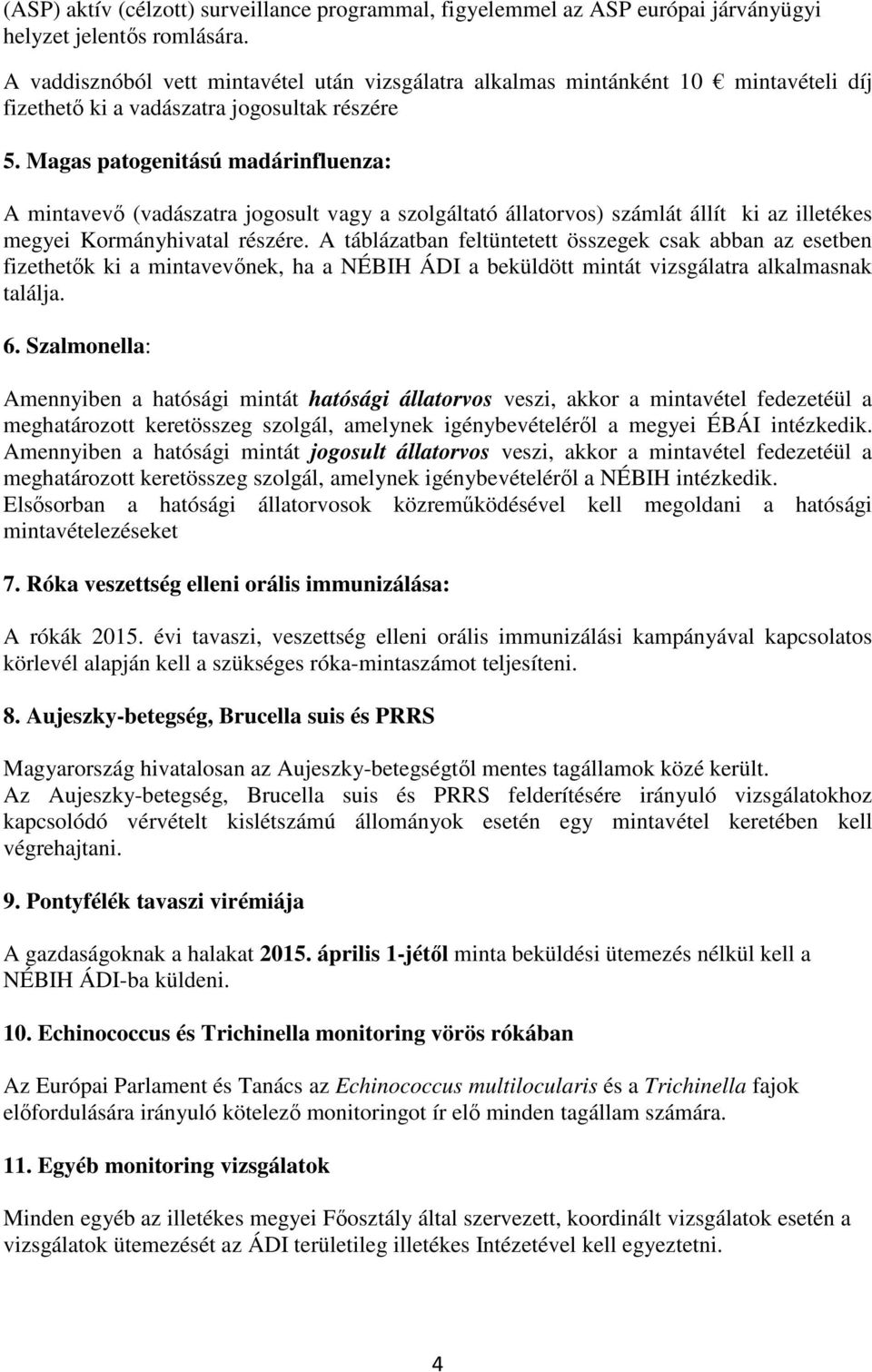 Magas patogenitású madárinfluenza: A mintavevő (vadászatra jogosult vagy a szolgáltató állatorvos) számlát állít ki az illetékes megyei Kormányhivatal részére.