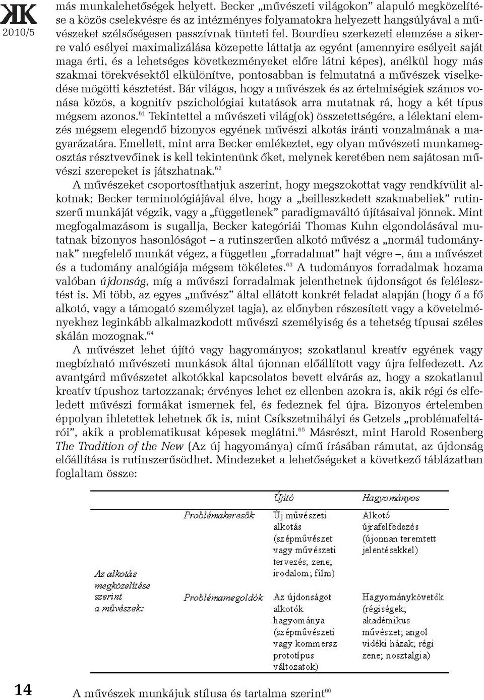 Bourdieu szerkezeti elemzése a sikerre való esélyei maximalizálása közepette láttatja az egyént (amennyire esélyeit saját maga érti, és a lehetséges következményeket elõre látni képes), anélkül hogy