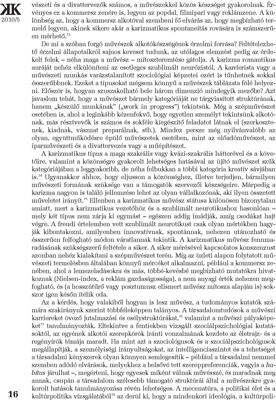 73 De mi a szóban forgó mûvészek alkotókészségének érzelmi forrása?