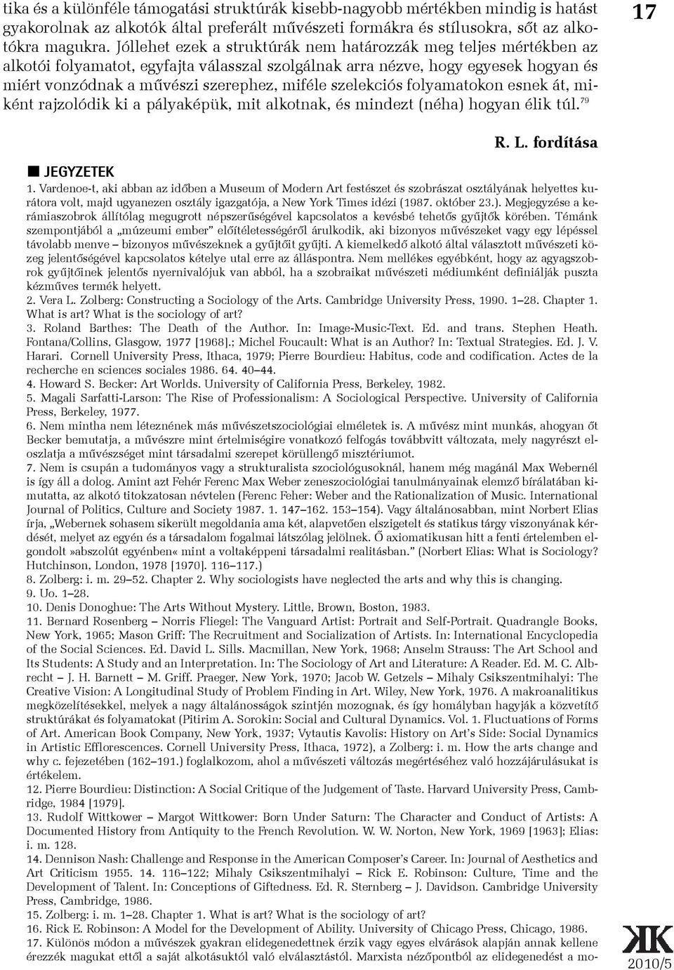 szelekciós folyamatokon esnek át, miként rajzolódik ki a pályaképük, mit alkotnak, és mindezt (néha) hogyan élik túl. 79 17 R. L. fordítása JEGYZETEK 1.