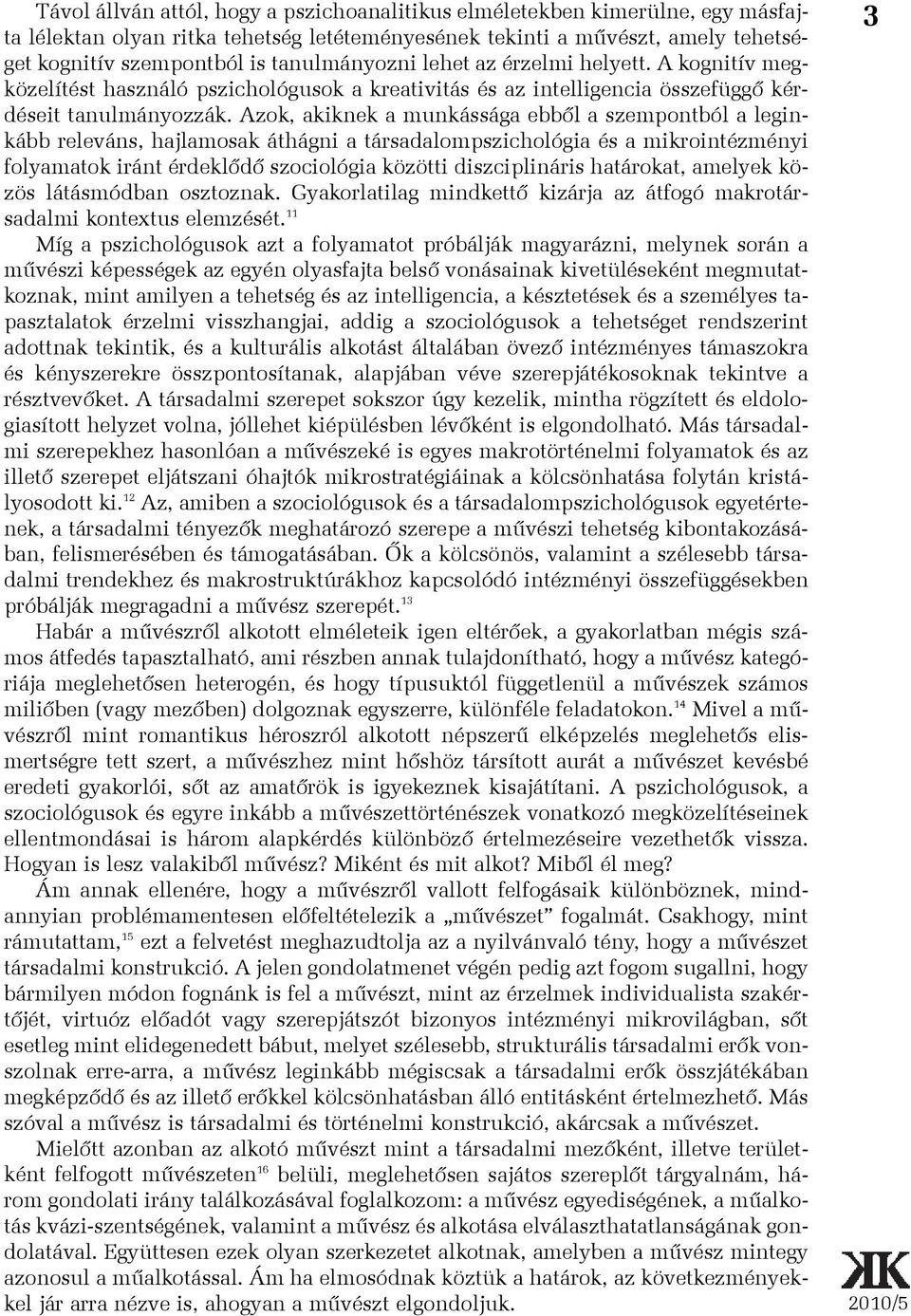 Azok, akiknek a munkássága ebbõl a szempontból a leginkább releváns, hajlamosak áthágni a társadalompszichológia és a mikrointézményi folyamatok iránt érdeklõdõ szociológia közötti diszciplináris