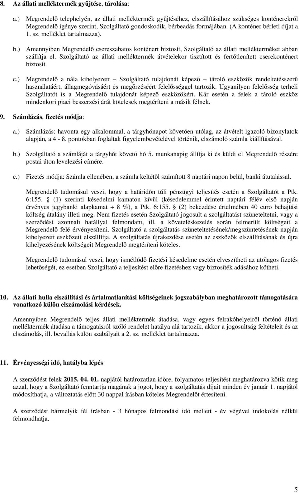 (A konténer bérleti díjat a 1. sz. melléklet tartalmazza). b.) Amennyiben Megrendelő csereszabatos konténert biztosít, Szolgáltató az állati mellékterméket abban szállítja el.