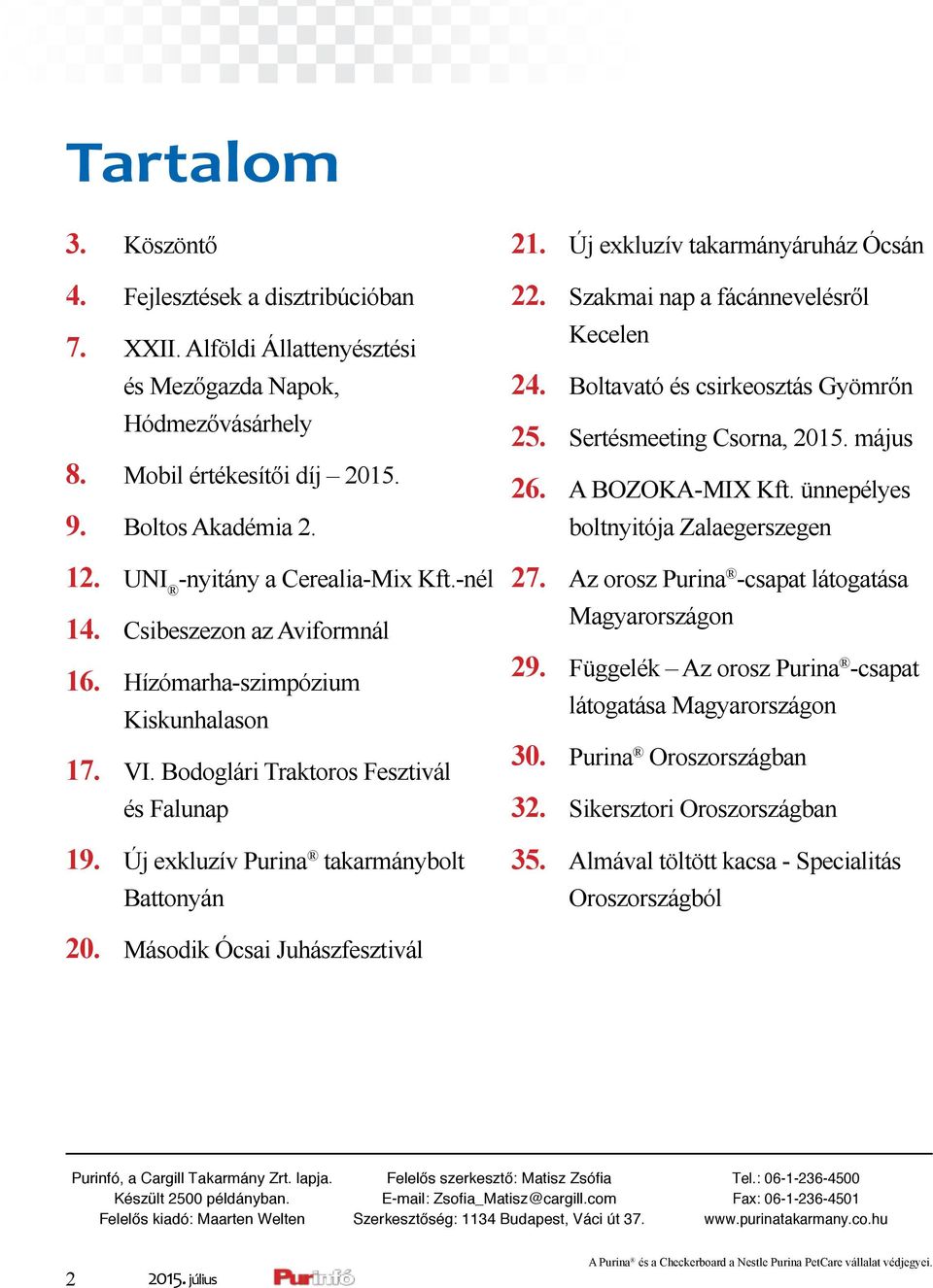 Új exkluzív Purina takarmánybolt Battonyán 21. Új exkluzív takarmányáruház Ócsán 22. Szakmai nap a fácánnevelésről Kecelen 24. Boltavató és csirkeosztás Gyömrőn 25. Sertésmeeting Csorna, 2015.