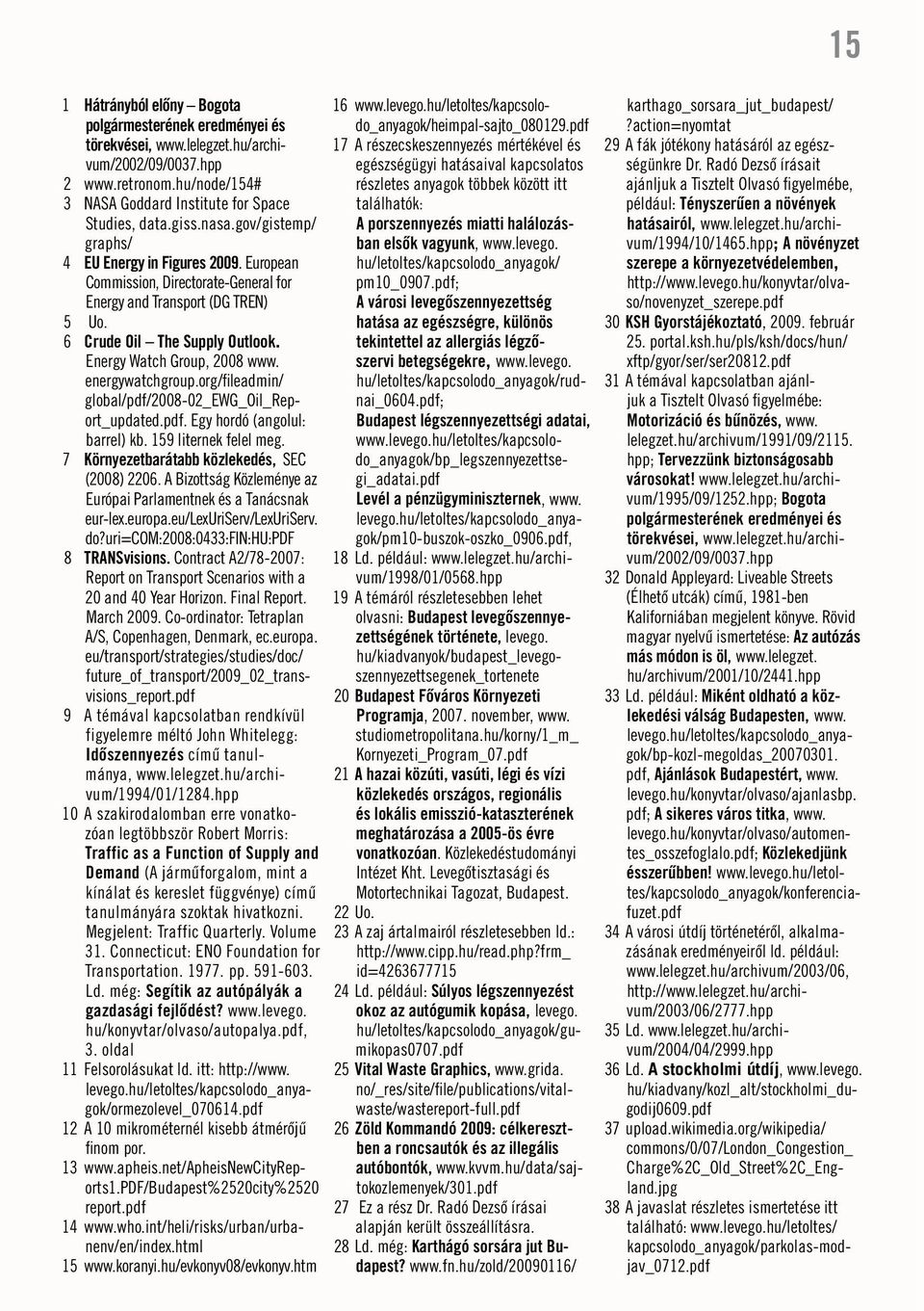 energywatchgroup.org/fileadmin/ global/pdf/2008-02_ewg_oil_report_updated.pdf. Egy hordó (angolul: barrel) kb. 159 liternek felel meg. 7 Környezetbarátabb közlekedés, SEC (2008) 2206.