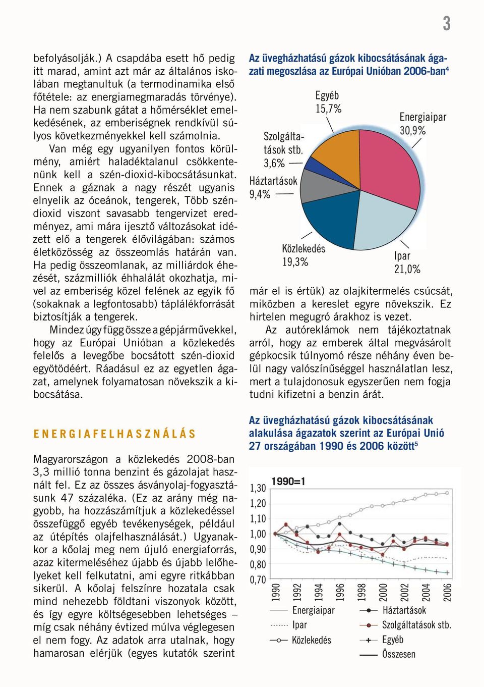 Van még egy ugyanilyen fontos körülmény, amiért haladéktalanul csökkentenünk kell a szén-dioxid-kibocsátásunkat.