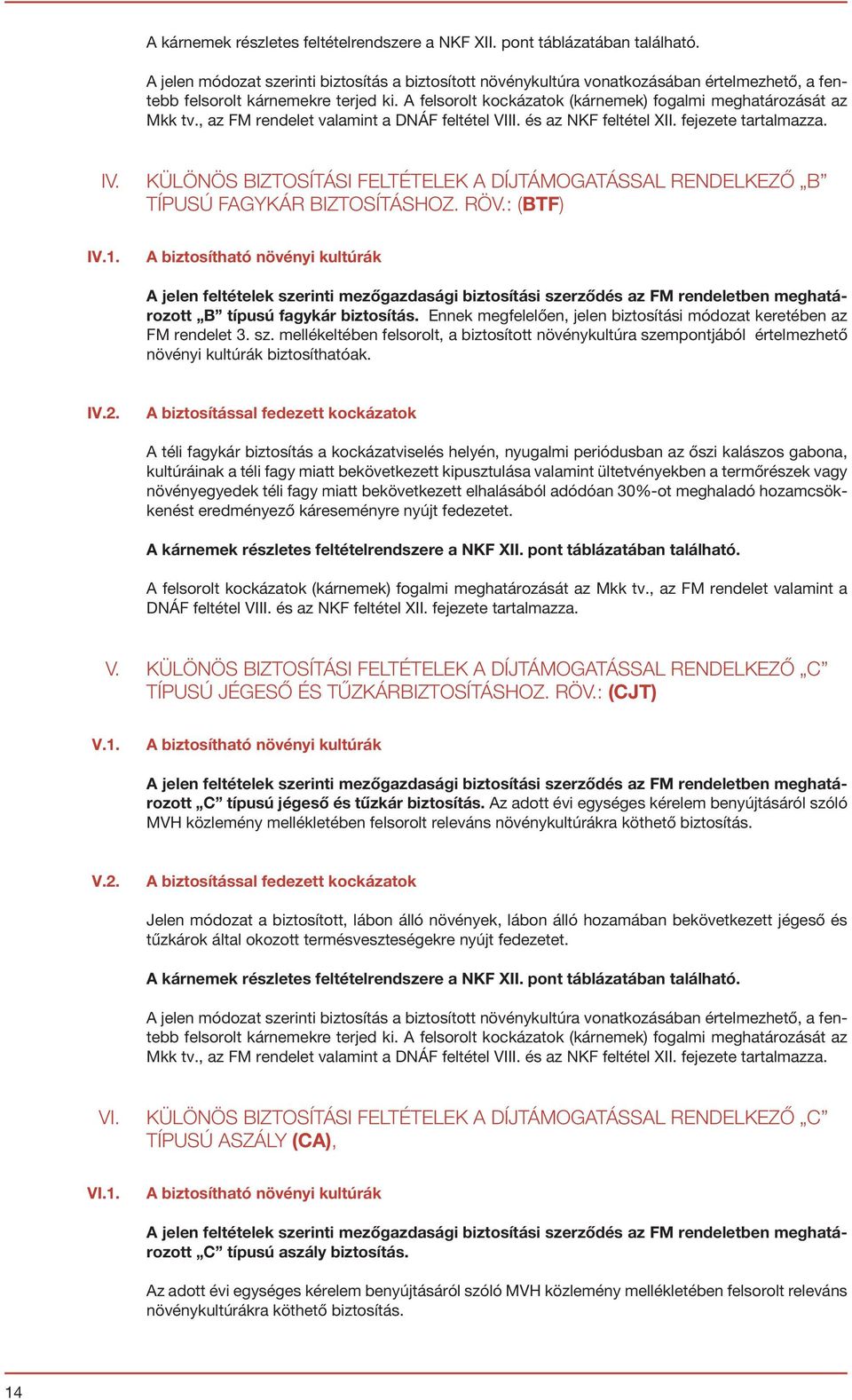 A felsorolt kockázatok (kárnemek) fogalmi meghatározását az Mkk tv., az FM rendelet valamint a DNÁF feltétel VIII. és az NKF feltétel XII. fejezete tartalmazza. IV.