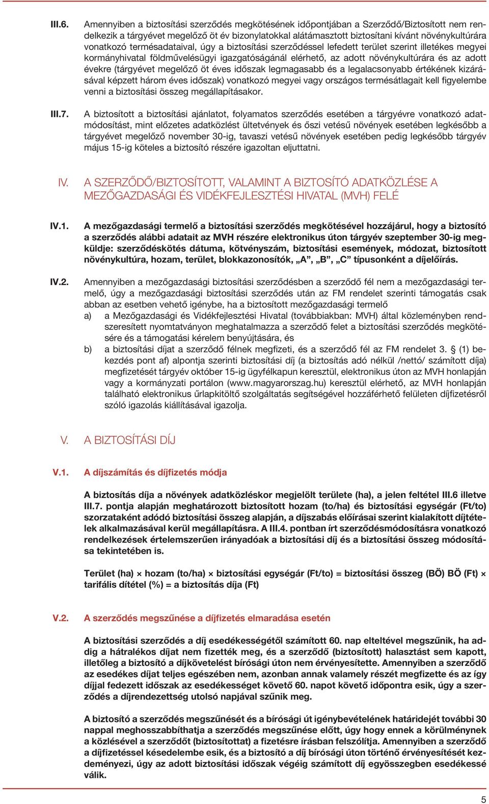 vonatkozó termésadataival, úgy a biztosítási szerződéssel lefedett terület szerint illetékes megyei kormányhivatal földművelésügyi igazgatóságánál elérhető, az adott növénykultúrára és az adott