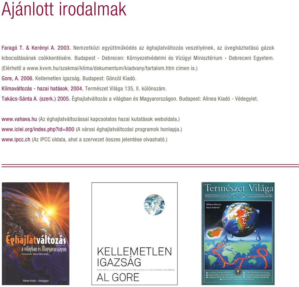 Budapest: Göncöl Kiadó. Klímaváltozás - hazai hatások. 2004. Természet Világa 135, II. különszám. Takács-Sánta A. (szerk.) 2005. Éghajlatváltozás a világban és Magyarországon.