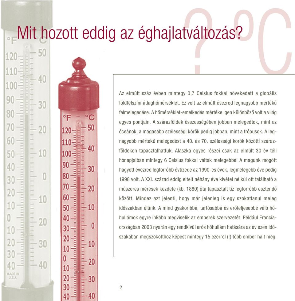 A szárazföldek összességében jobban melegedtek, mint az óceánok, a magasabb szélességi körök pedig jobban, mint a trópusok. A legnagyobb mértékû melegedést a 40. és 70.