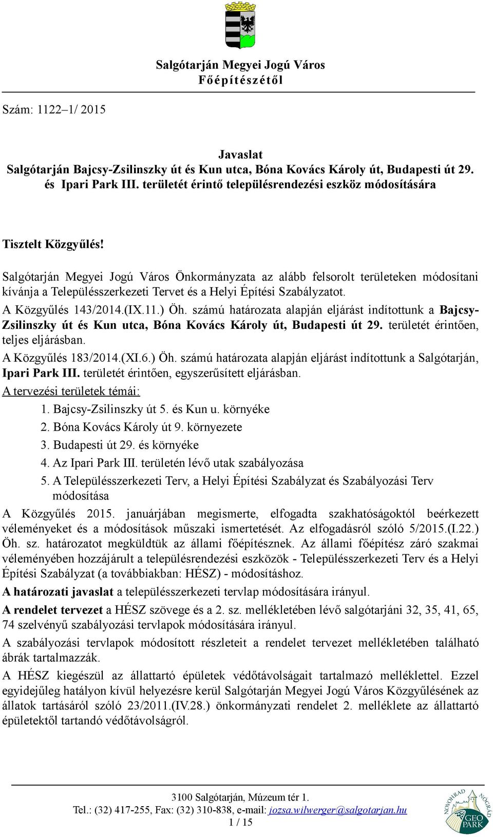 Salgótarján Megyei Jogú Város Önkormányzata az alább felsorolt területeken módosítani kívánja a Településszerkezeti Tervet és a Helyi Építési Szabályzatot. A Közgyűlés 143/2014.(IX.11.) Öh.