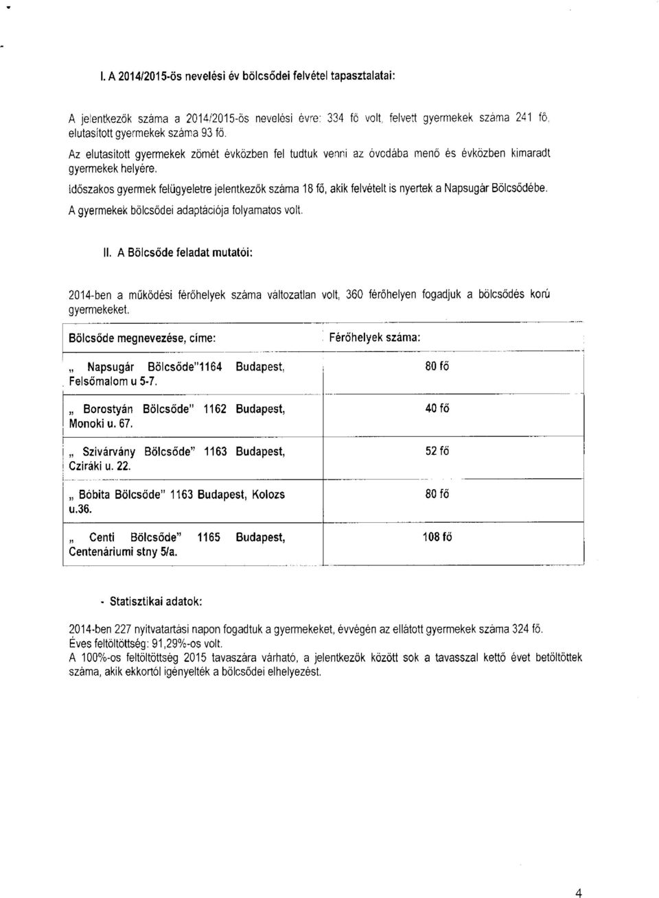 Időszakos gyermek felügyeletre jelentkezők száma 18 fő, akik felvételt is nyertek a Napsugár Bölcsődébe. A gyermekek bölcsődei adaptációja folyamatos volt. II.