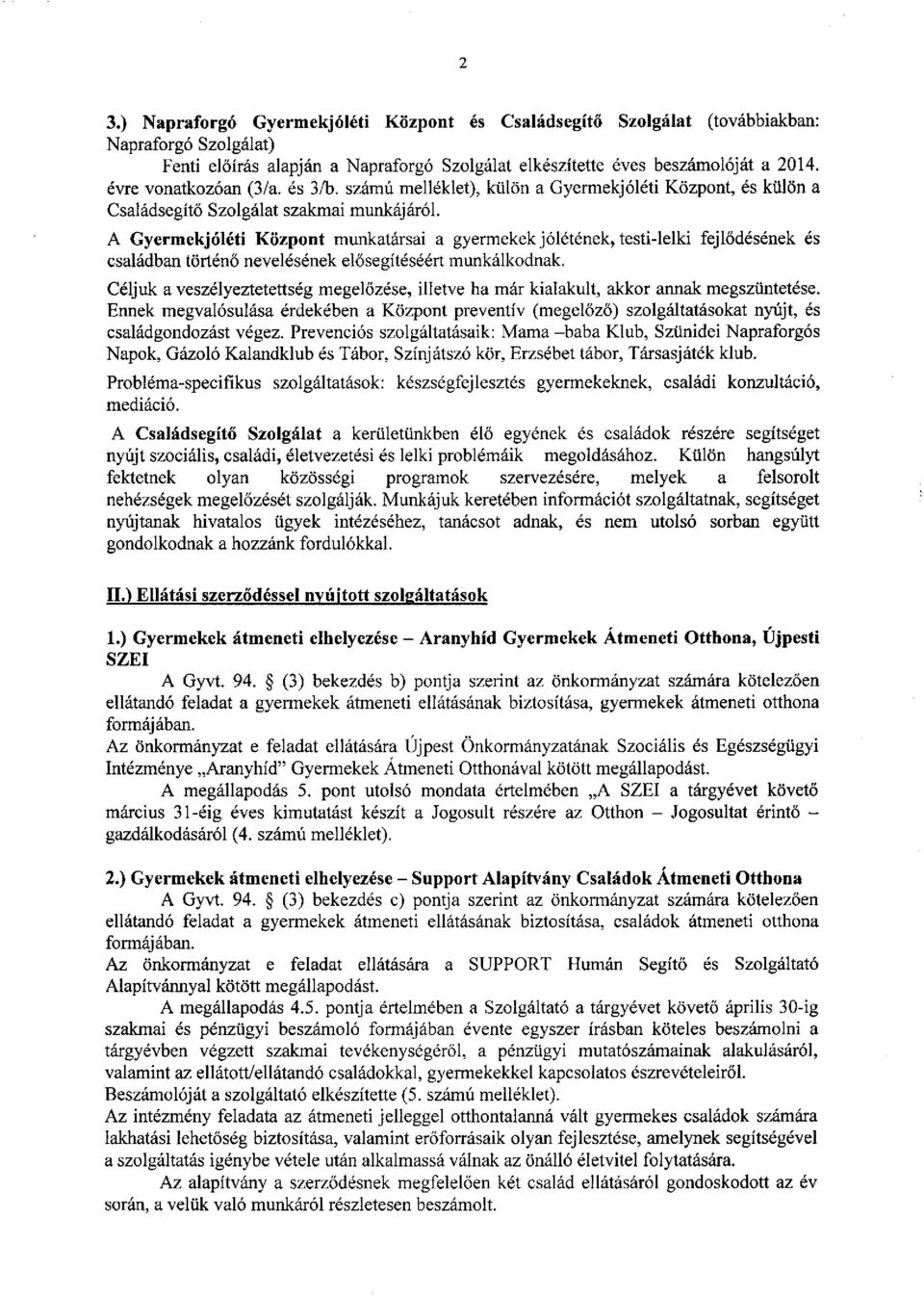 A Gyermekjóléti Központ munkatársai a gyermekek jólétének, testi-lelki fejlődésének és családban történő nevelésének elősegítéséért munkálkodnak.