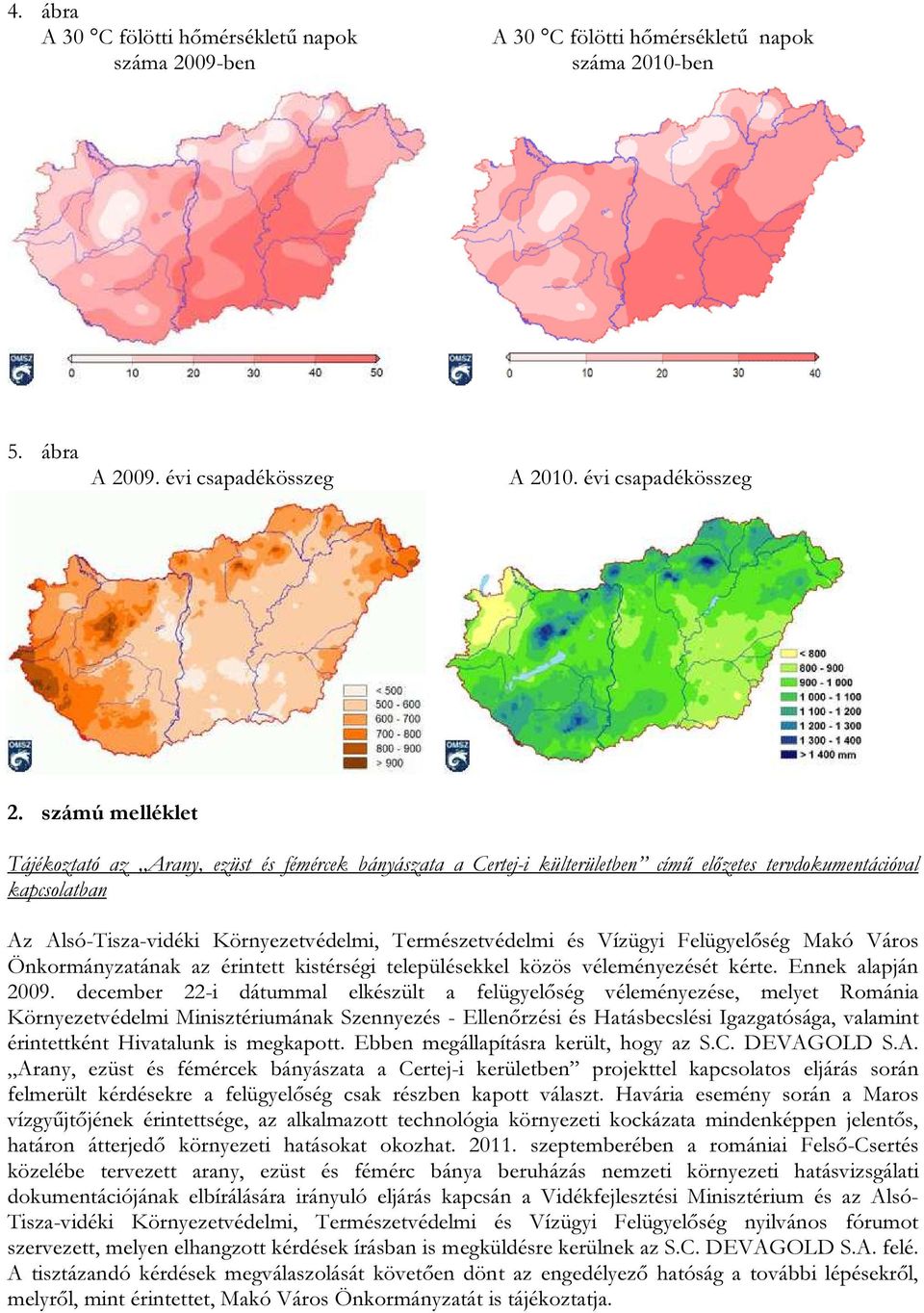 Vízügyi Felügyelőség Makó Város Önkormányzatának az érintett kistérségi településekkel közös véleményezését kérte. Ennek alapján 2009.
