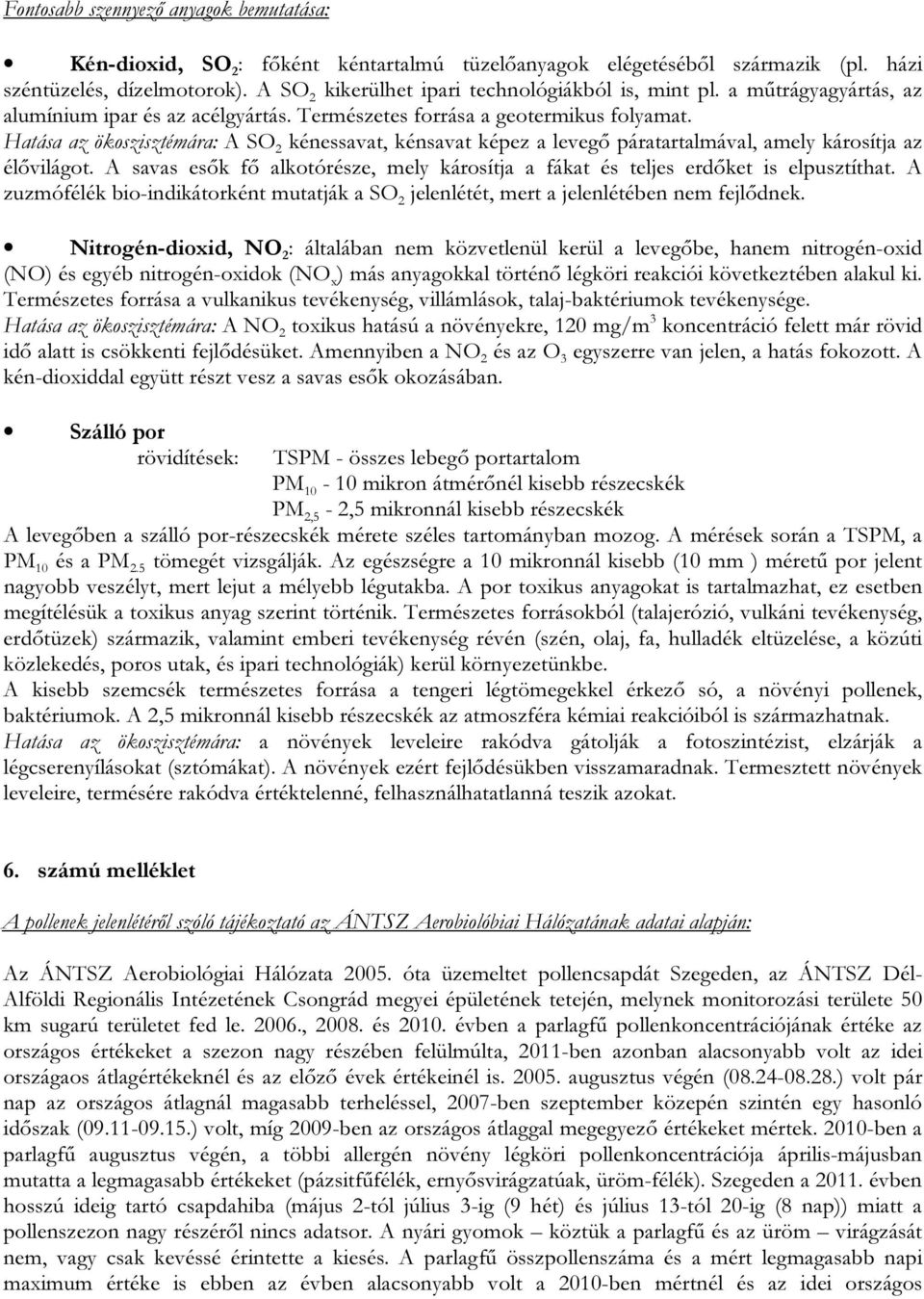 Hatása az ökoszisztémára: A SO 2 kénessavat, kénsavat képez a levegő páratartalmával, amely károsítja az élővilágot.