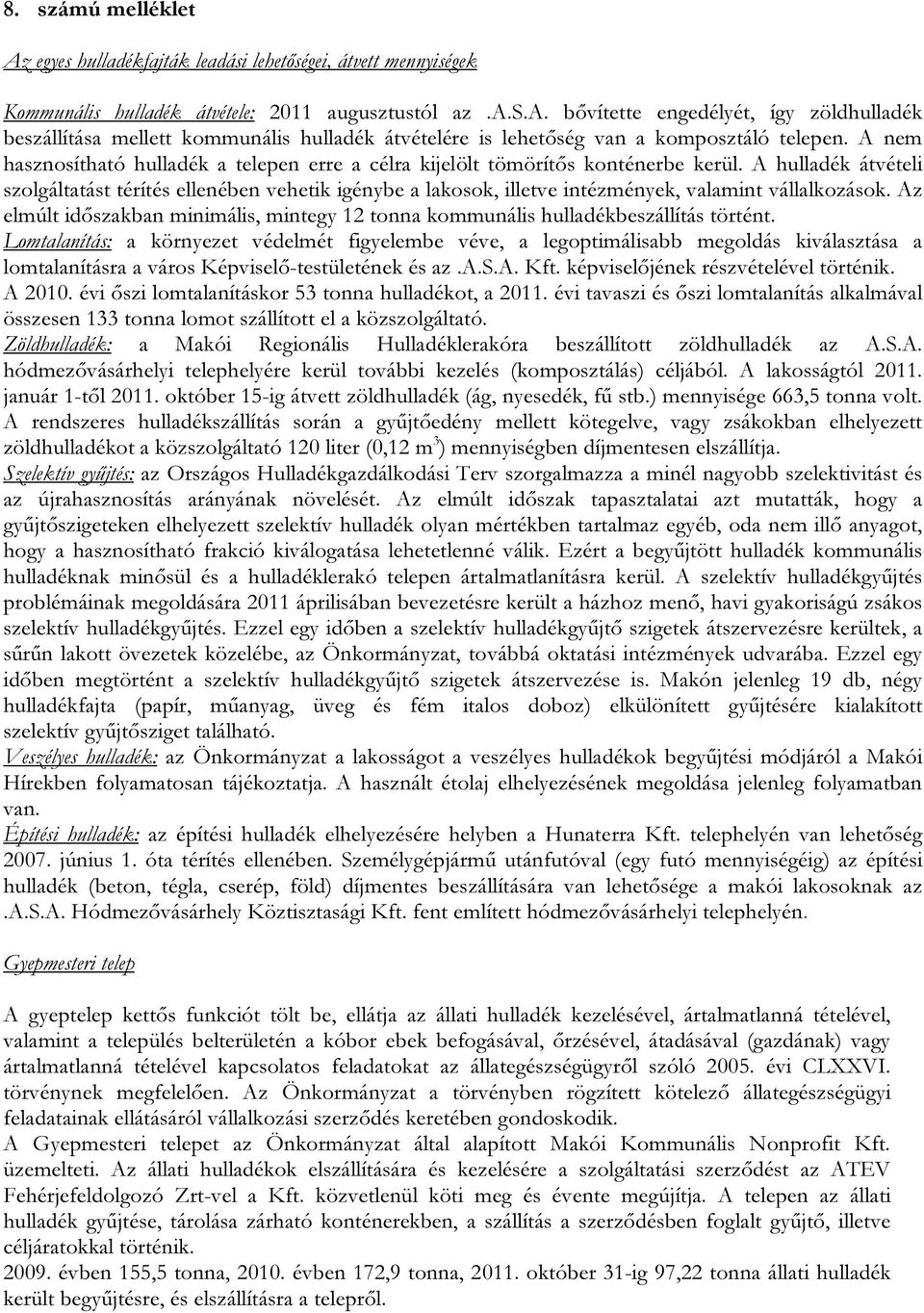 A hulladék átvételi szolgáltatást térítés ellenében vehetik igénybe a lakosok, illetve intézmények, valamint vállalkozások.