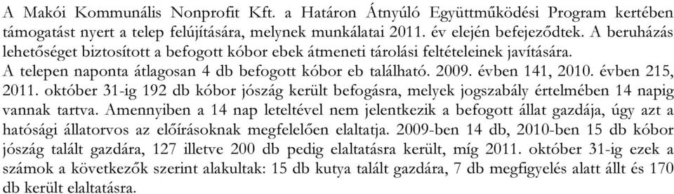 évben 215, 2011. október 31-ig 192 db kóbor jószág került befogásra, melyek jogszabály értelmében 14 napig vannak tartva.