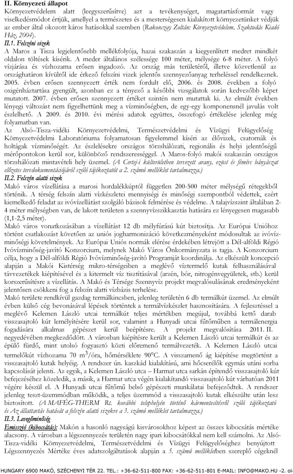 Felszíni vizek A Maros a Tisza legjelentősebb mellékfolyója, hazai szakaszán a kiegyenlített medret mindkét oldalon töltések kísérik. A meder általános szélessége 100 méter, mélysége 6-8 méter.