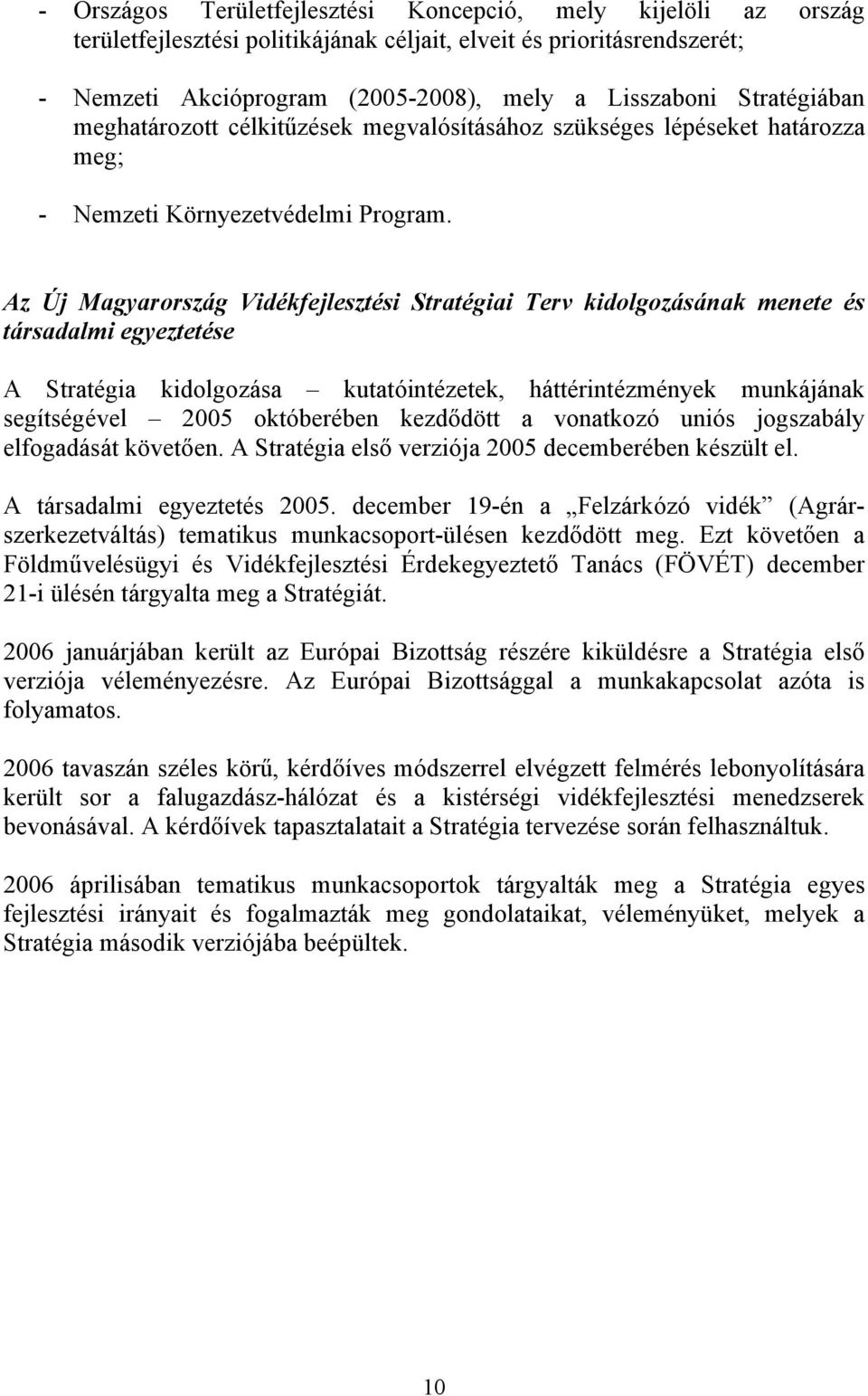 Az Új Magyarország Vidékfejlesztési Stratégiai Terv kidolgozásának menete és társadalmi egyeztetése A Stratégia kidolgozása kutatóintézetek, háttérintézmények munkájának segítségével 2005 októberében