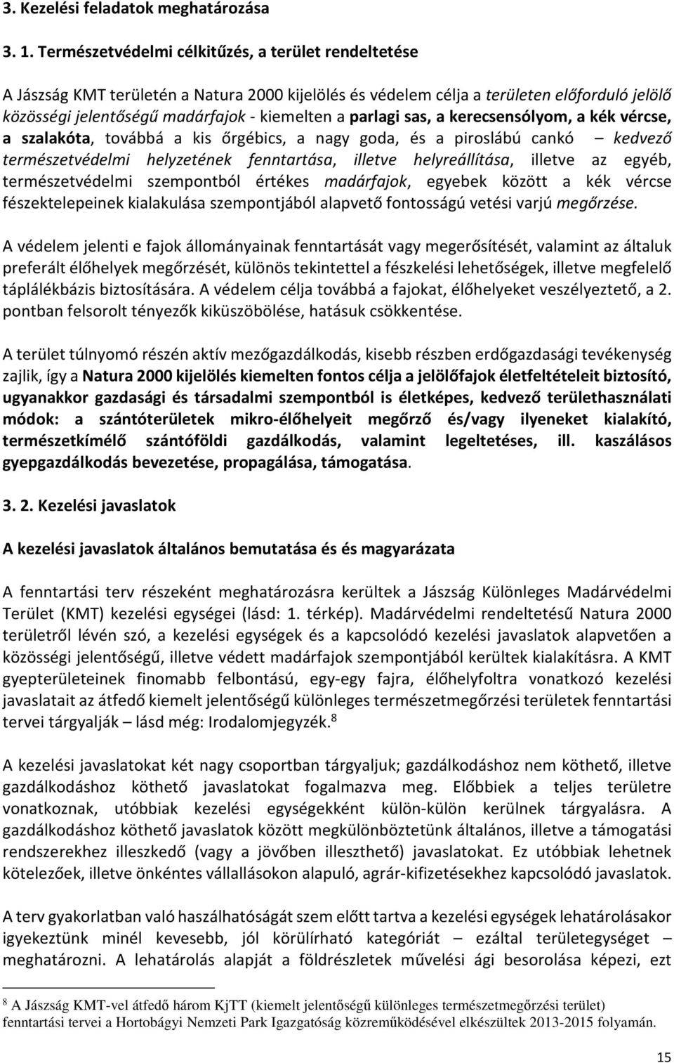 parlagi sas, a kerecsensólyom, a kék vércse, a szalakóta, továbbá a kis őrgébics, a nagy goda, és a piroslábú cankó kedvező természetvédelmi helyzetének fenntartása, illetve helyreállítása, illetve