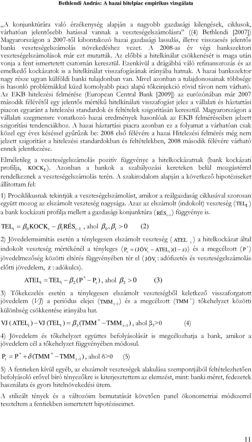 Az előbbi a hielkínála csökkenésé is maga uán vonja a fen ismeree csaornán kereszül. Ezenkívül a drágábbá váló refinanszrozás és az emelkedő kockázaok is a hielkínála visszafogásának irányába hanak.