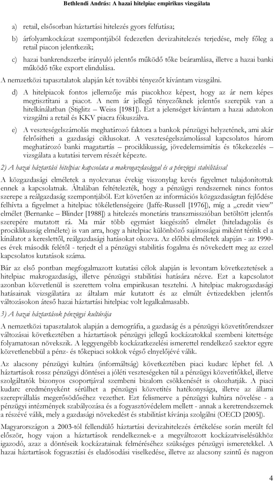 d) A hielpiacok fonos jellemzője más piacokhoz képes, hogy az ár nem képes megiszíani a piaco. A nem ár jellegű ényezőknek jelenős szerepük van a hielkínálaban (Sigliz Weiss [1981]).