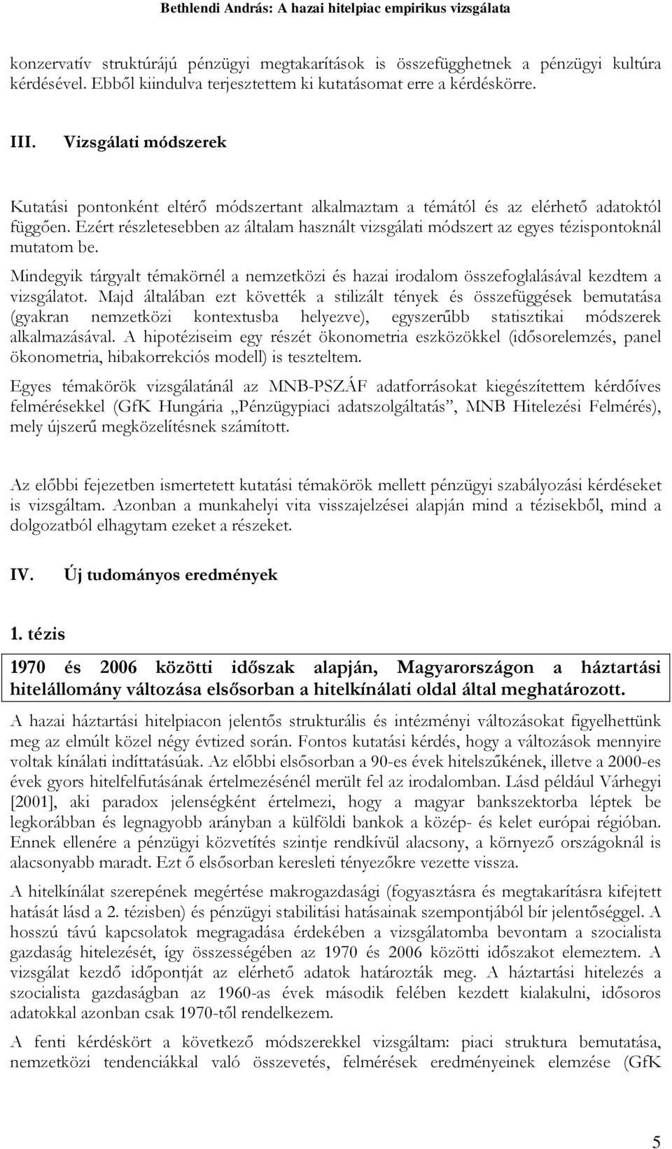 Mindegyik árgyal émakörnél a nemzeközi és hazai irodalom összefoglalásával kezdem a vizsgálao.