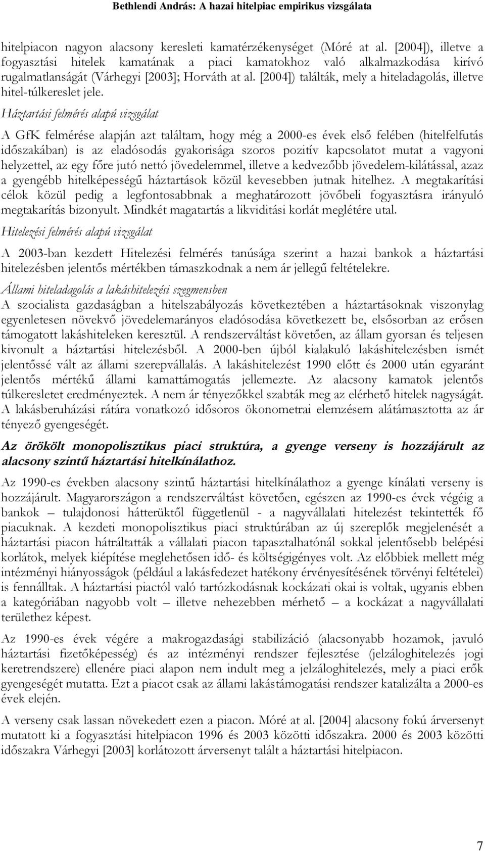 Házarási felmérés alapú vizsgála A GfK felmérése alapján az alálam, hogy még a 2000-es évek első felében (hielfelfuás időszakában) is az eladósodás gyakorisága szoros poziív kapcsolao mua a vagyoni