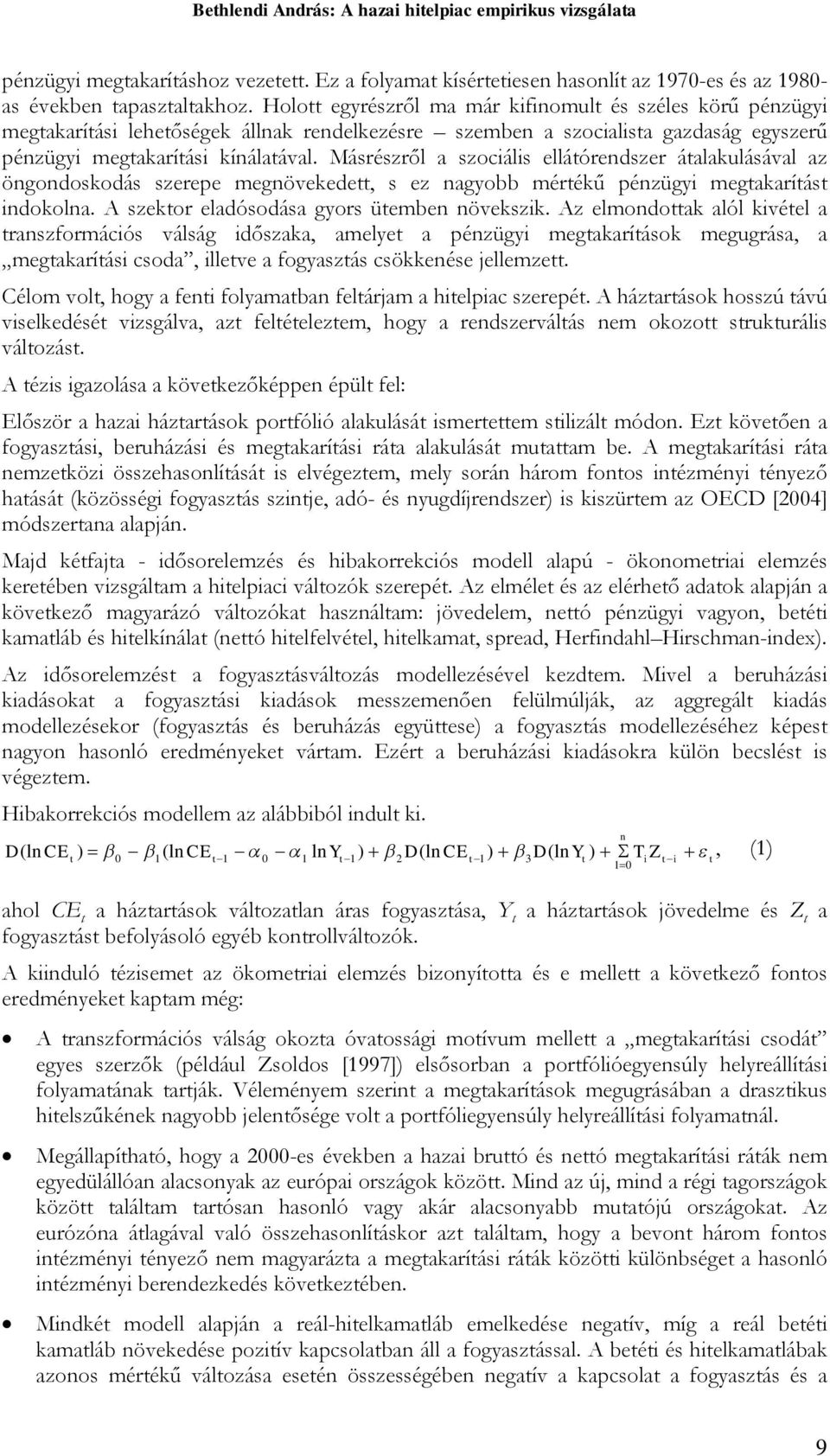 Másrészről a szociális elláórendszer áalakulásával az öngondoskodás szerepe megnövekede, s ez nagyobb mérékű pénzügyi megakaríás indokolna. A szekor eladósodása gyors üemben növekszik.