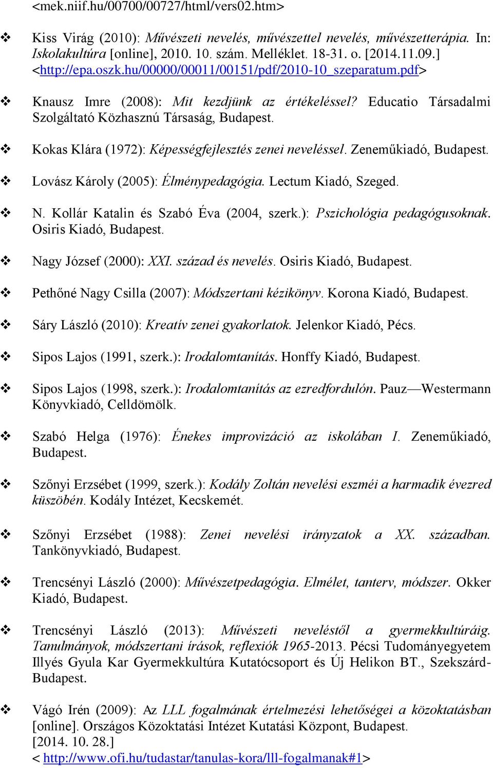 Kokas Klára (1972): Képességfejlesztés zenei neveléssel. Zeneműkiadó, Budapest. Lovász Károly (2005): Élménypedagógia. Lectum Kiadó, Szeged. N. Kollár Katalin és Szabó Éva (2004, szerk.