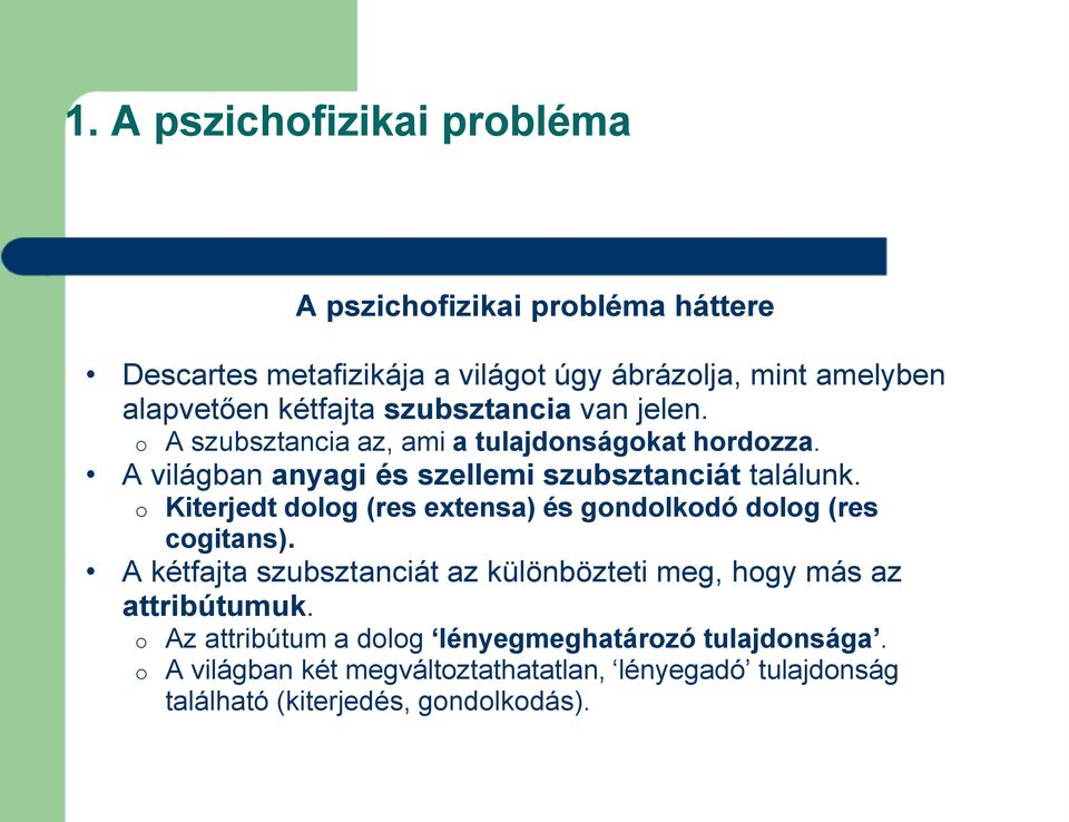 o Kiterjedt dolog (res extensa) és gondolkodó dolog (res cogitans). A kétfajta szubsztanciát az különbözteti meg, hogy más az attribútumuk.