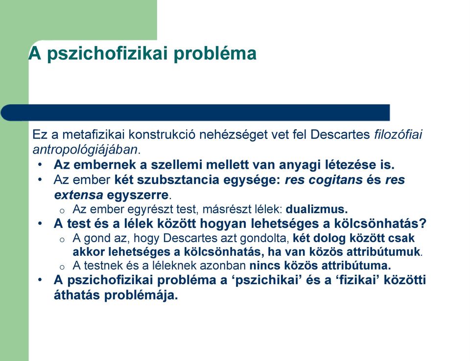 o Az ember egyrészt test, másrészt lélek: dualizmus. A test és a lélek között hogyan lehetséges a kölcsönhatás?