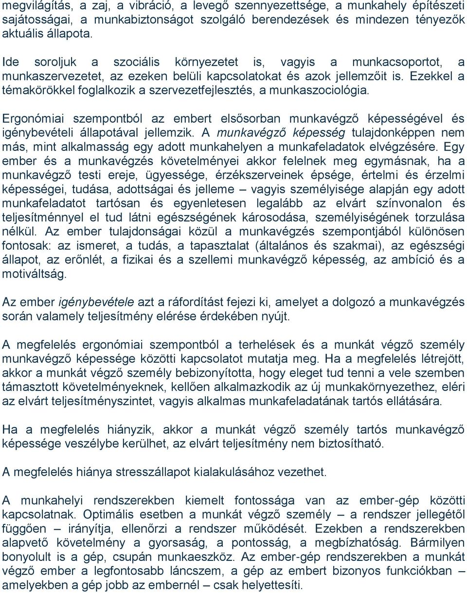 Ezekkel a témakörökkel foglalkozik a szervezetfejlesztés, a munkaszociológia. Ergonómiai szempontból az embert elsősorban munkavégző képességével és igénybevételi állapotával jellemzik.