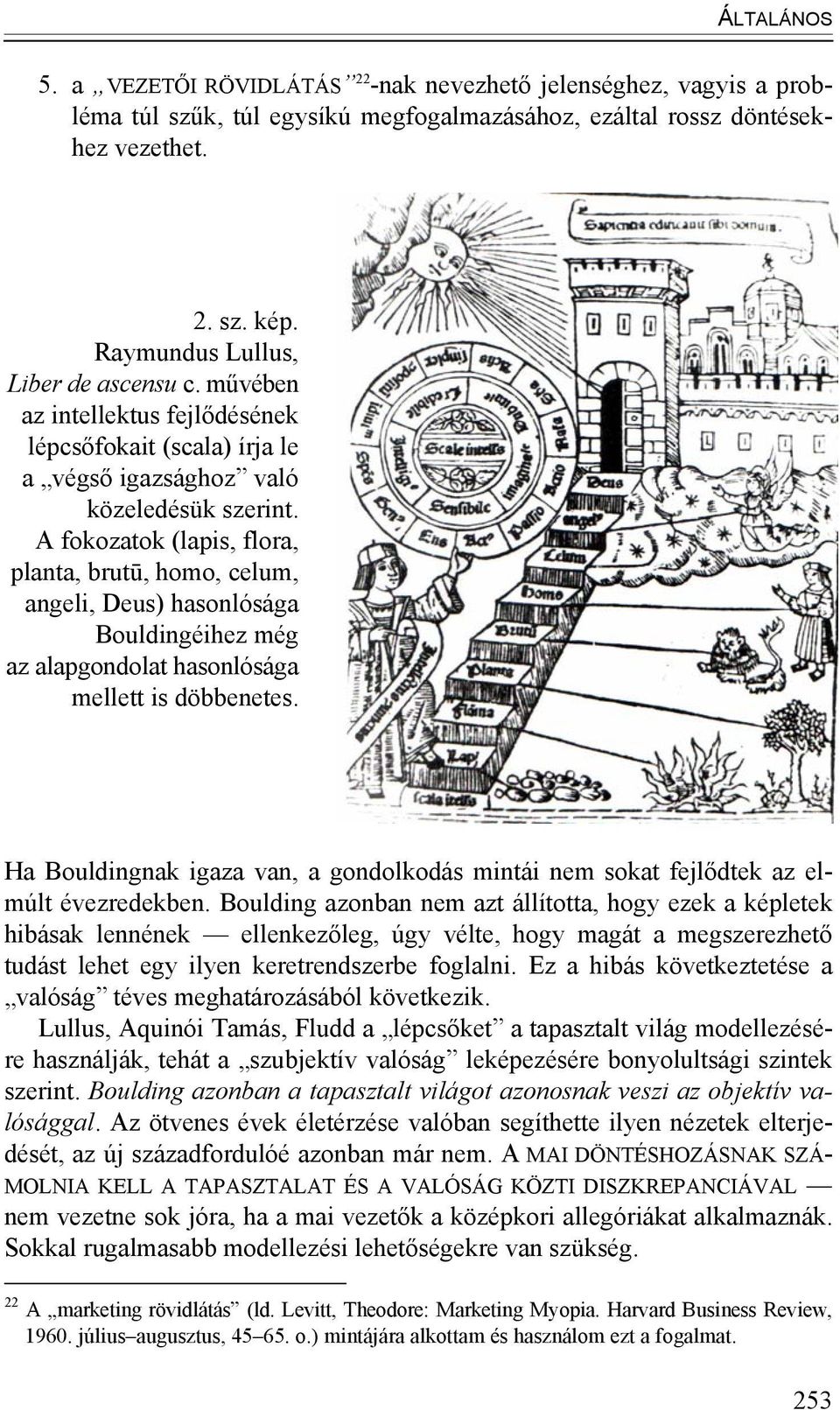 A fokozatok (lapis, flora, planta, brutū, homo, celum, angeli, Deus) hasonlósága Bouldingéihez még az alapgondolat hasonlósága mellett is döbbenetes.