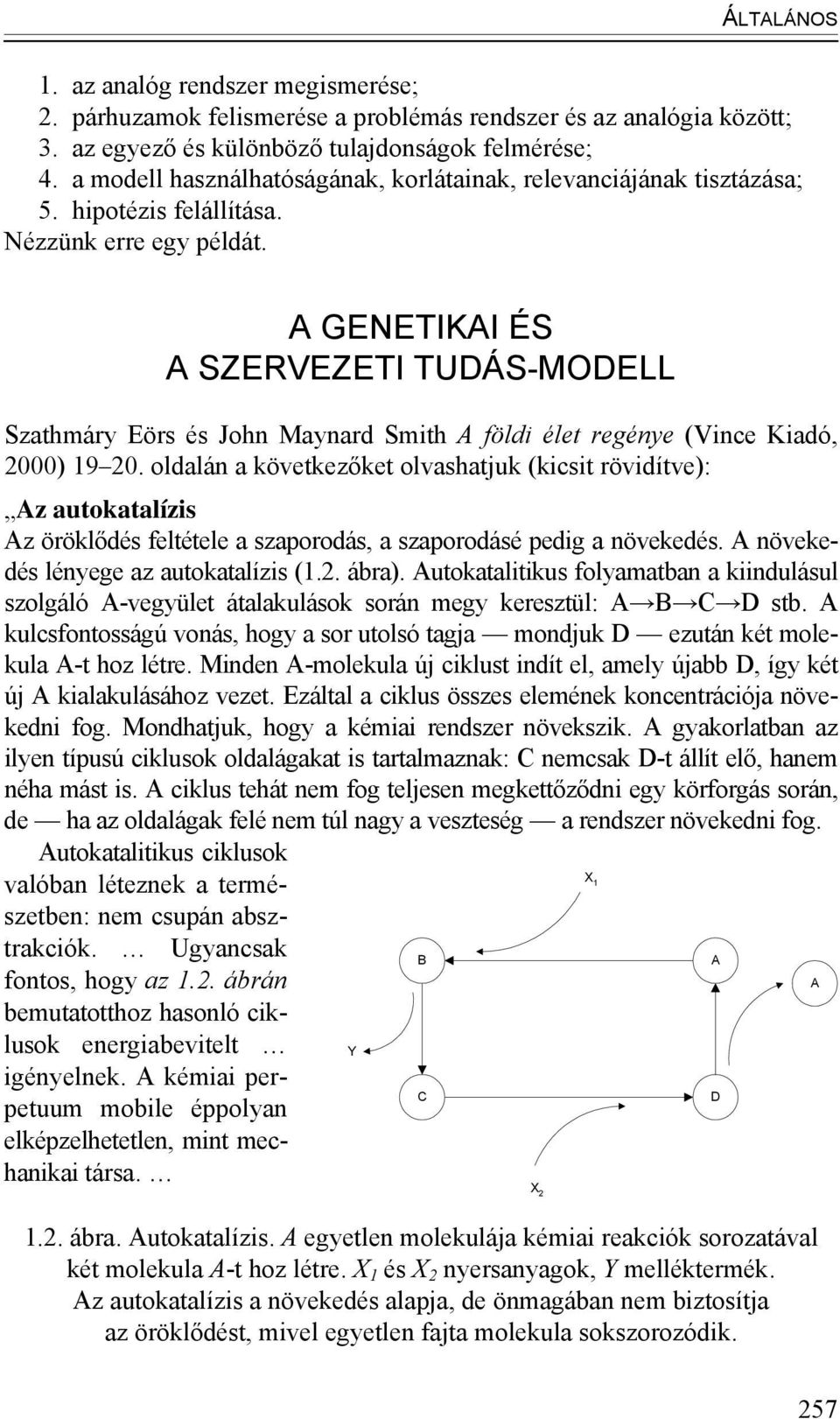 A GENETIKAI ÉS A SZERVEZETI TUDÁS-MODELL Szathmáry Eörs és John Maynard Smith A földi élet regénye (Vince Kiadó, 2000) 19 20.