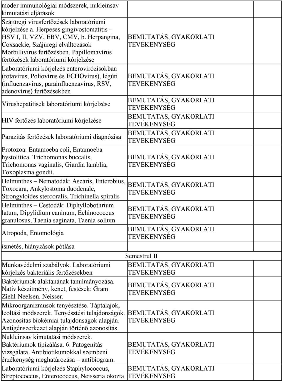 Papillomavírus fertőzések laboratóriumi kórjelzése Laboratóriumi kórjelzés enterovirózisokban (rotavírus, Poliovírus és ECHOvírus), légúti (influenzavírus, parainfluenzavírus, RSV, adenovírus)