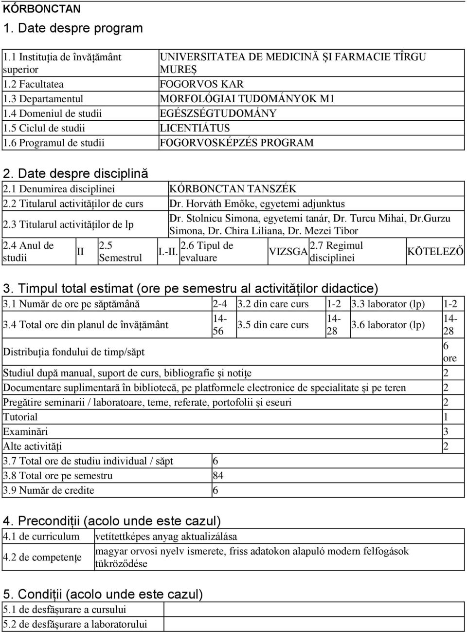 2 Titularul activităților de curs Dr. Horváth Emőke, egyetemi adjunktus 2.3 Titularul activităților de lp Dr. Stolnicu Simona, egyetemi tanár, Dr. Turcu Mihai, Dr.Gurzu Simona, Dr. Chira Liliana, Dr.