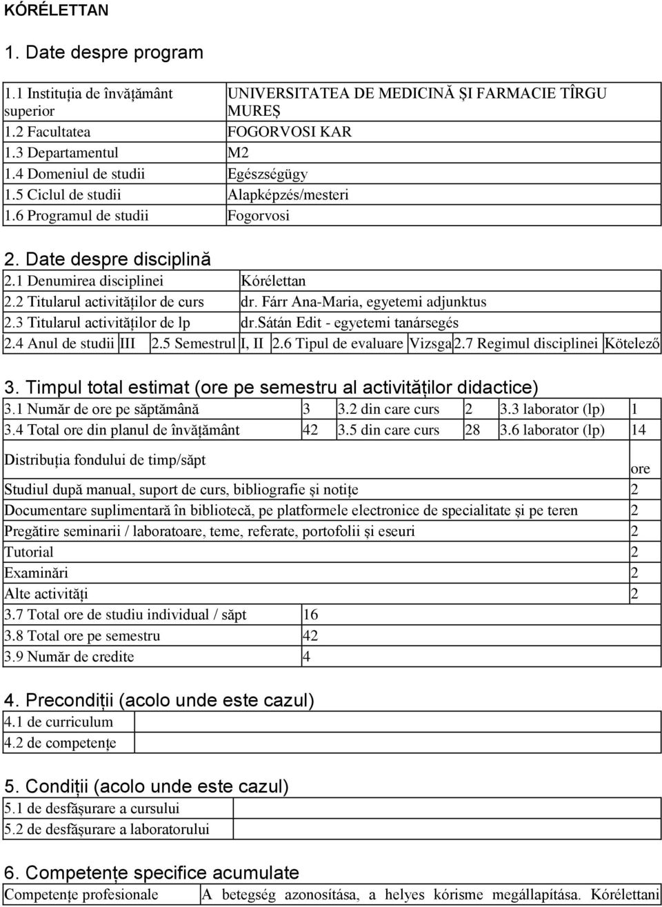 2 Titularul activităților de curs dr. Fárr Ana-Maria, egyetemi adjunktus 2.3 Titularul activităților de lp dr.sátán Edit - egyetemi tanársegés 2.4 Anul de studii III 2.5 Semestrul I, II 2.
