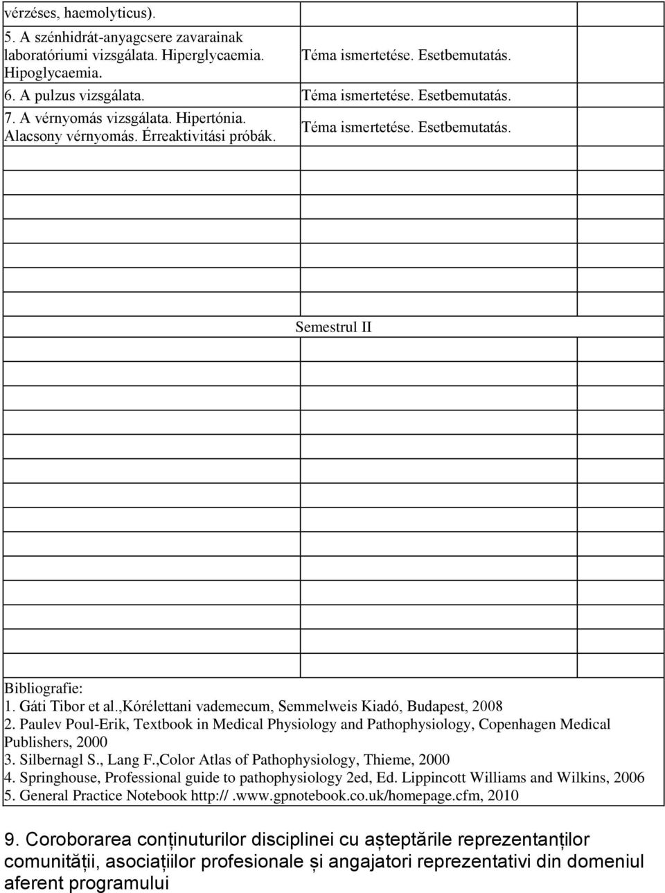 ,kórélettani vademecum, Semmelweis Kiadó, Budapest, 2008 2. Paulev Poul-Erik, Textbook in Medical Physiology and Pathophysiology, Copenhagen Medical Publishers, 2000 3. Silbernagl S., Lang F.