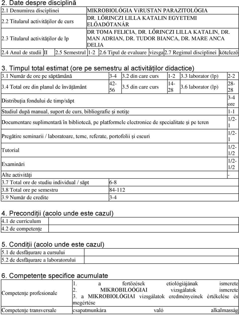 7 Regimul disciplinei kötelező 3. Timpul total estimat (ore pe semestru al activităților didactice) 3.1 Număr de ore pe săptămână 3-4 3.2 din care curs 1-2 3.3 laborator (lp) 2-2 3.