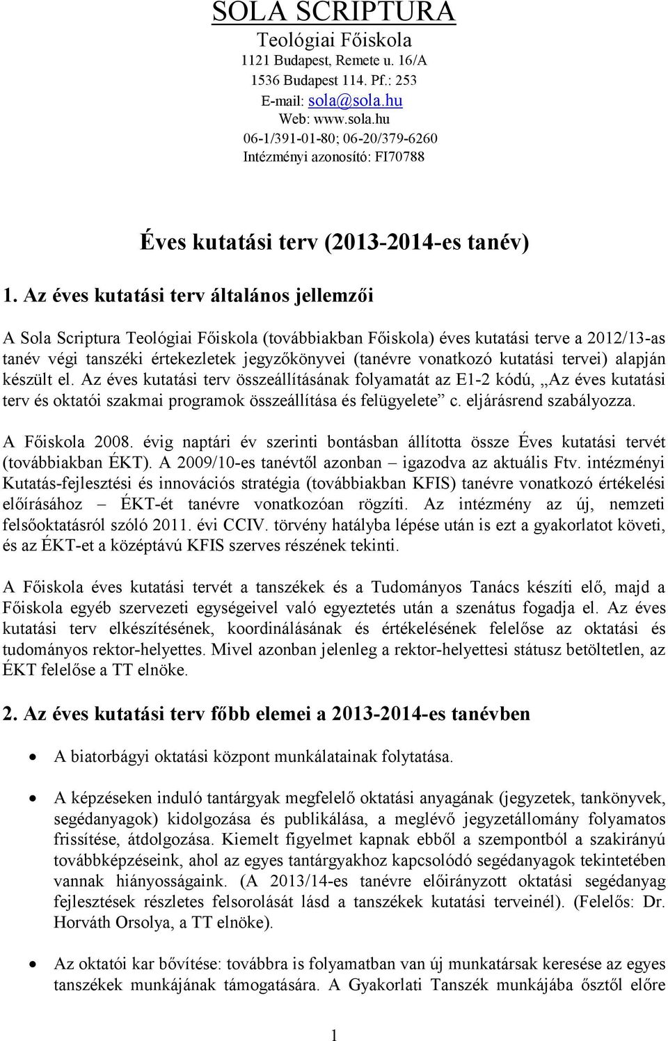 Az éves kutatási terv általános jellemzői A Sola Scriptura Teológiai Főiskola (továbbiakban Főiskola) éves kutatási terve a 2012/13-as tanév végi tanszéki értekezletek jegyzőkönyvei (tanévre