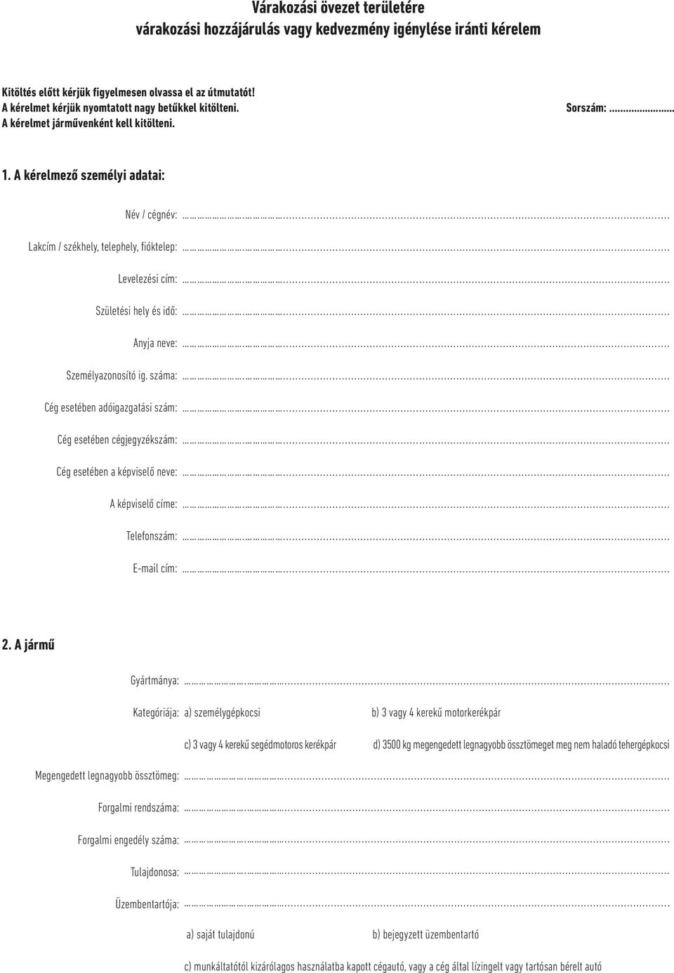 A kérelmező személyi adatai: Név / cégnév: Lakcím / székhely, telephely, fióktelep: Levelezési cím: Születési hely és idő: Anyja neve: Személyazonosító ig.