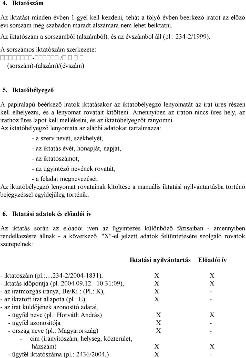 Iktatóbélyegző A papíralapú beérkező iratok iktatásakor az iktatóbélyegző lenyomatát az irat üres részén kell elhelyezni, és a lenyomat rovatait kitölteni.